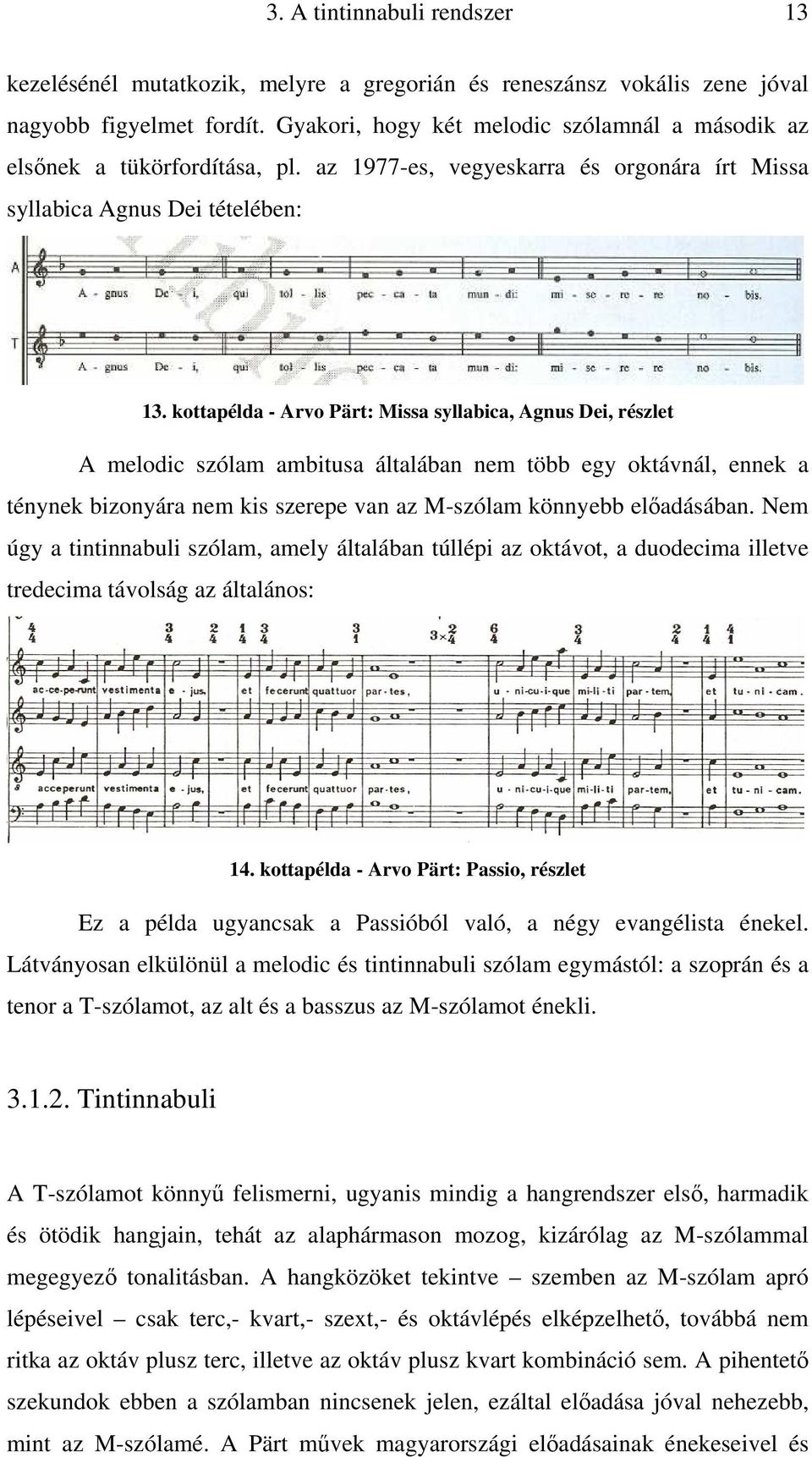 kottapélda - Arvo Pärt: Missa syllabica, Agnus Dei, részlet A melodic szólam ambitusa általában nem több egy oktávnál, ennek a ténynek bizonyára nem kis szerepe van az M-szólam könnyebb előadásában.