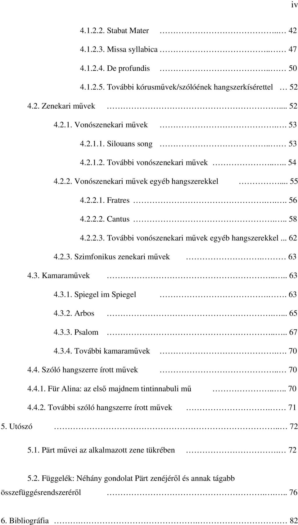 .. 62 4.2.3. Szimfonikus zenekari művek. 63 4.3. Kamaraművek.... 63 4.3.1. Spiegel im Spiegel.. 63 4.3.2. Arbos.... 65 4.3.3. Psalom.... 67 4.3.4. További kamaraművek.. 70 4.4. Szóló hangszerre írott művek.