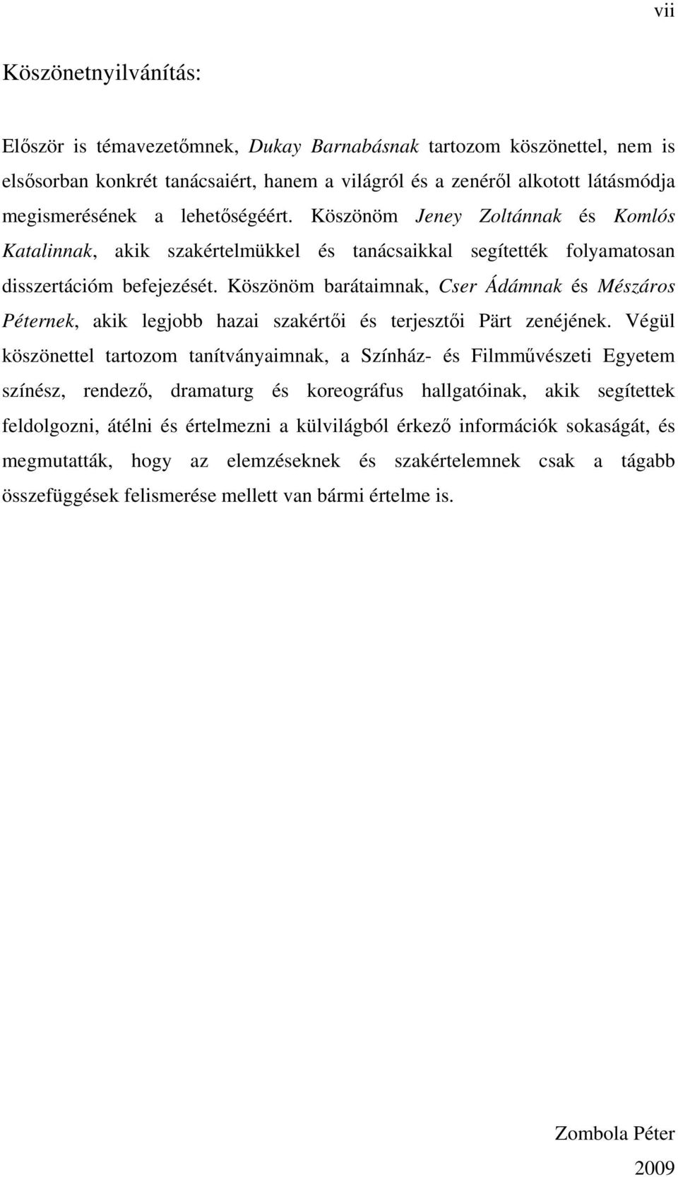 Köszönöm barátaimnak, Cser Ádámnak és Mészáros Péternek, akik legjobb hazai szakértői és terjesztői Pärt zenéjének.