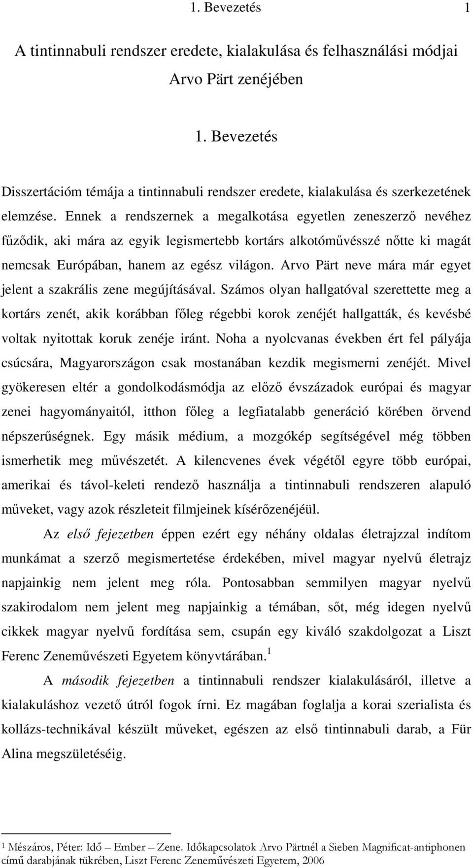 Ennek a rendszernek a megalkotása egyetlen zeneszerző nevéhez fűződik, aki mára az egyik legismertebb kortárs alkotóművésszé nőtte ki magát nemcsak Európában, hanem az egész világon.