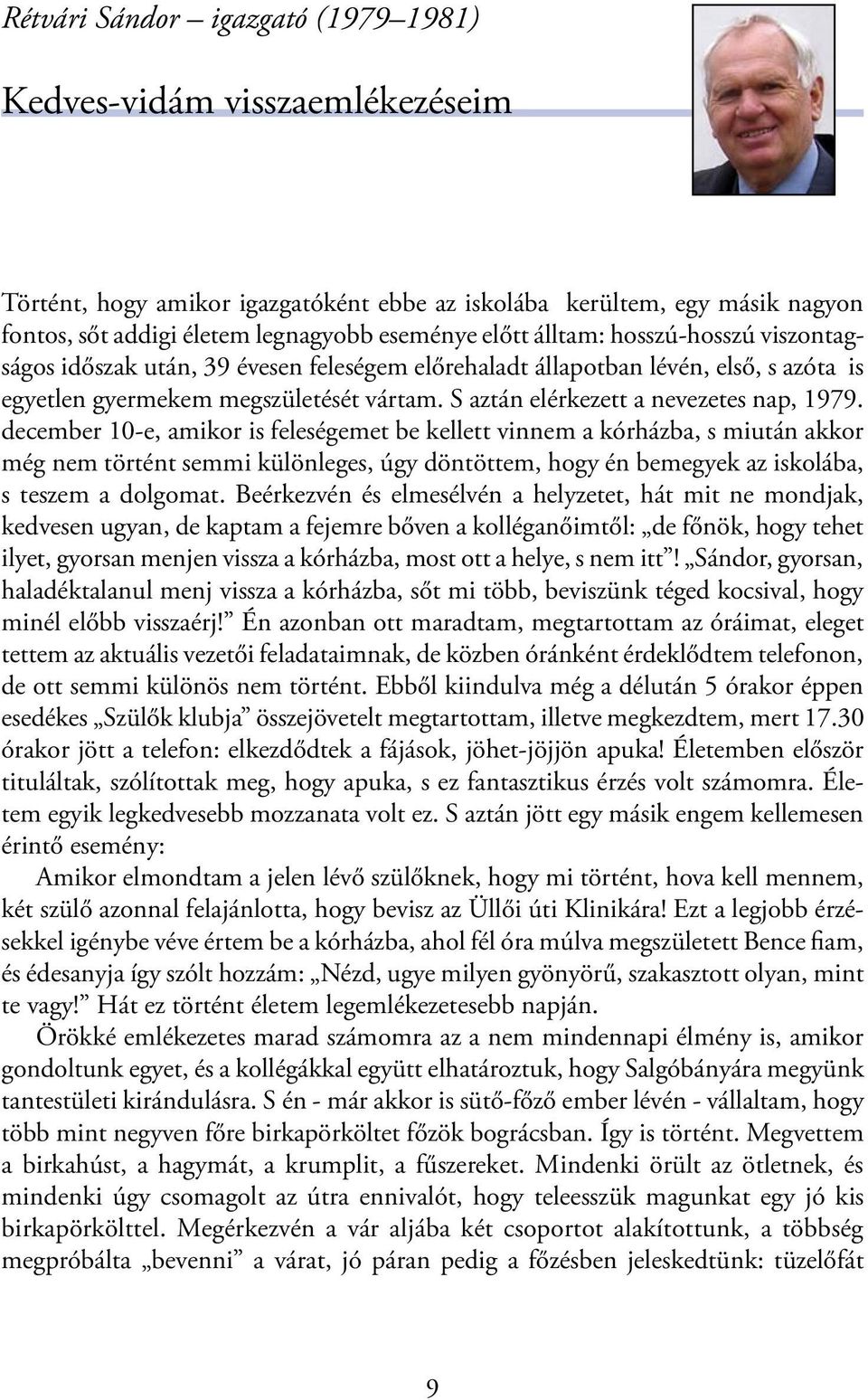 december 10-e, amikor is feleségemet be kellett vinnem a kórházba, s miután akkor még nem történt semmi különleges, úgy döntöttem, hogy én bemegyek az iskolába, s teszem a dolgomat.