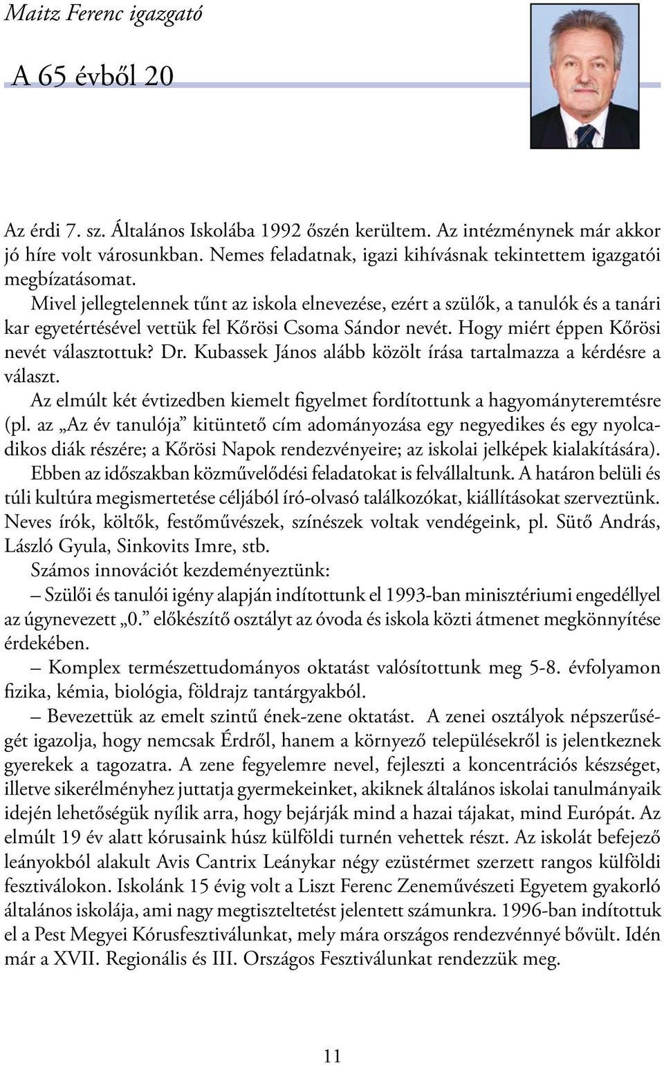 Mivel jellegtelennek tűnt az iskola elnevezése, ezért a szülők, a tanulók és a tanári kar egyetértésével vettük fel Kőrösi Csoma Sándor nevét. Hogy miért éppen Kőrösi nevét választottuk? Dr.