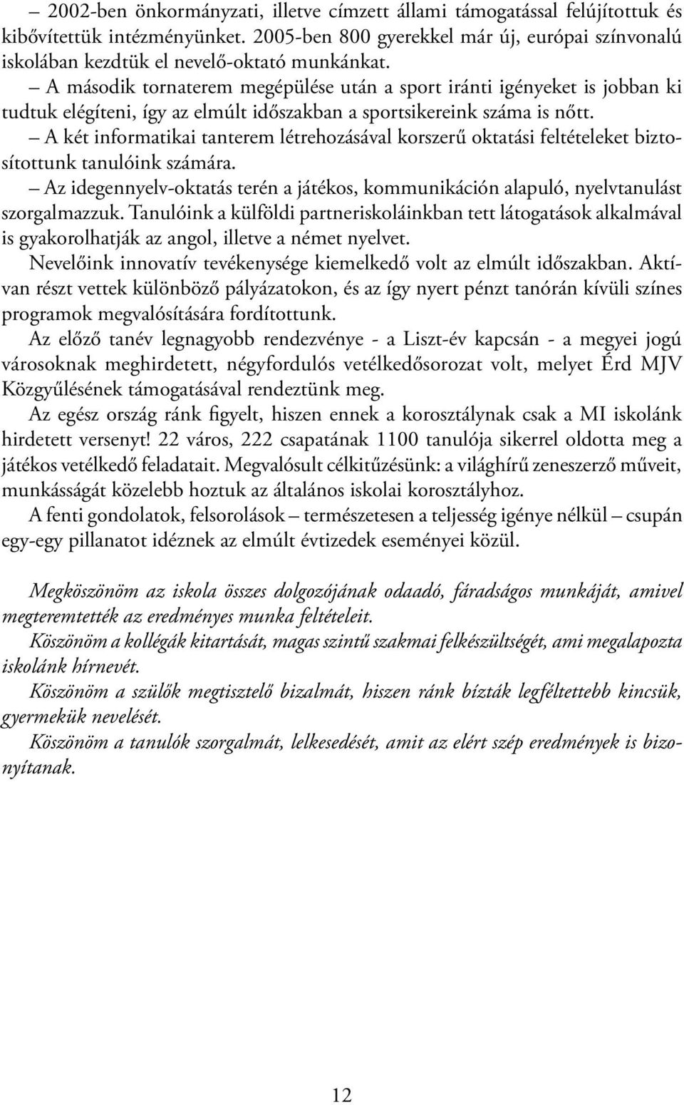 A két informatikai tanterem létrehozásával korszerű oktatási feltételeket biztosítottunk tanulóink számára. Az idegennyelv-oktatás terén a játékos, kommunikáción alapuló, nyelvtanulást szorgalmazzuk.