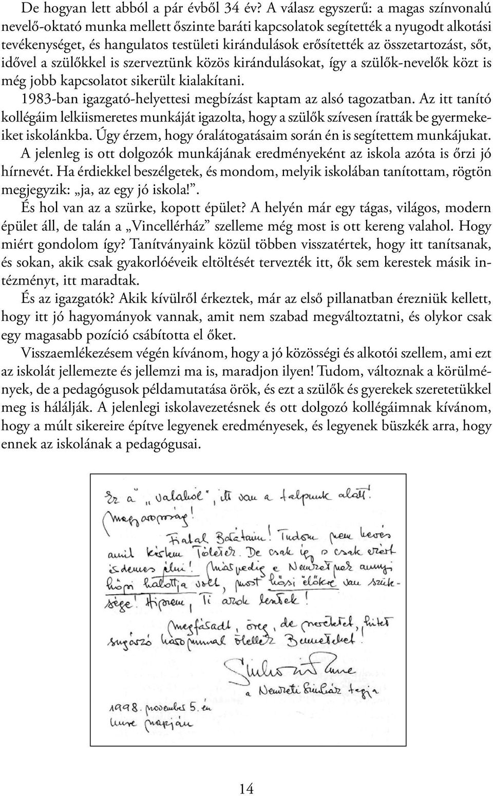 összetartozást, sőt, idővel a szülőkkel is szerveztünk közös kirándulásokat, így a szülők-nevelők közt is még jobb kapcsolatot sikerült kialakítani.