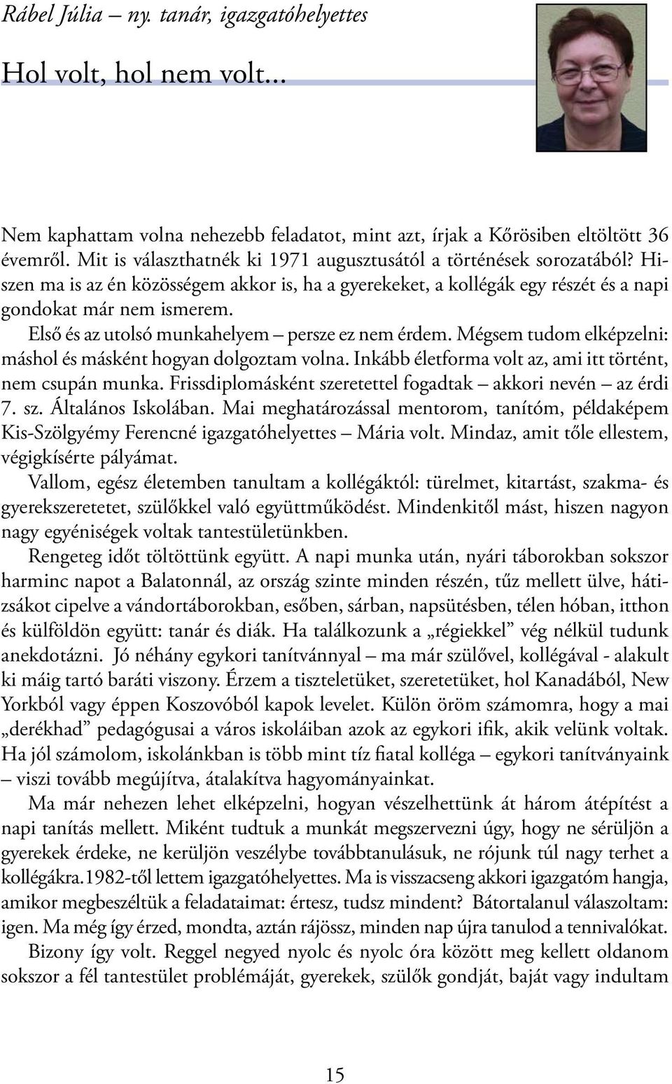 Első és az utolsó munkahelyem persze ez nem érdem. Mégsem tudom elképzelni: máshol és másként hogyan dolgoztam volna. Inkább életforma volt az, ami itt történt, nem csupán munka.