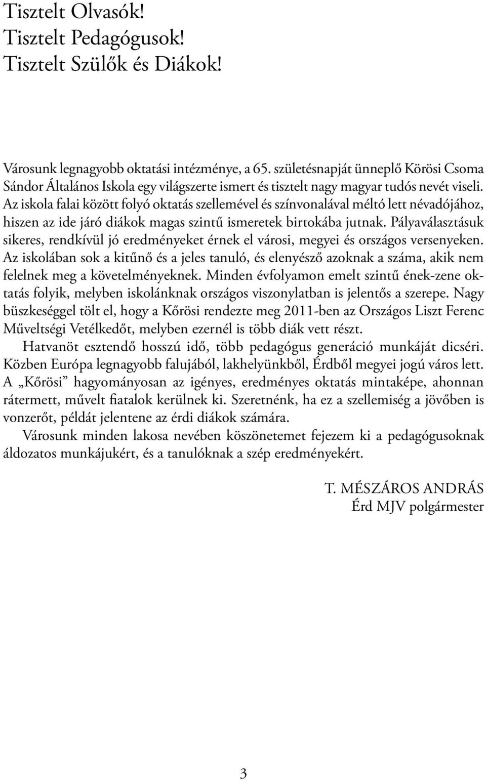 Az iskola falai között folyó oktatás szellemével és színvonalával méltó lett névadójához, hiszen az ide járó diákok magas szintű ismeretek birtokába jutnak.