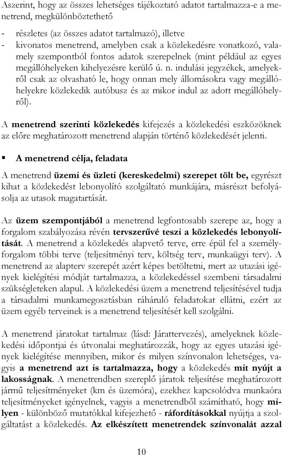 indulási jegyzékek, amelyekről csak az olvasható le, hogy onnan mely állomásokra vagy megállóhelyekre közlekedik autóbusz és az mikor indul az adott megállóhelyről).