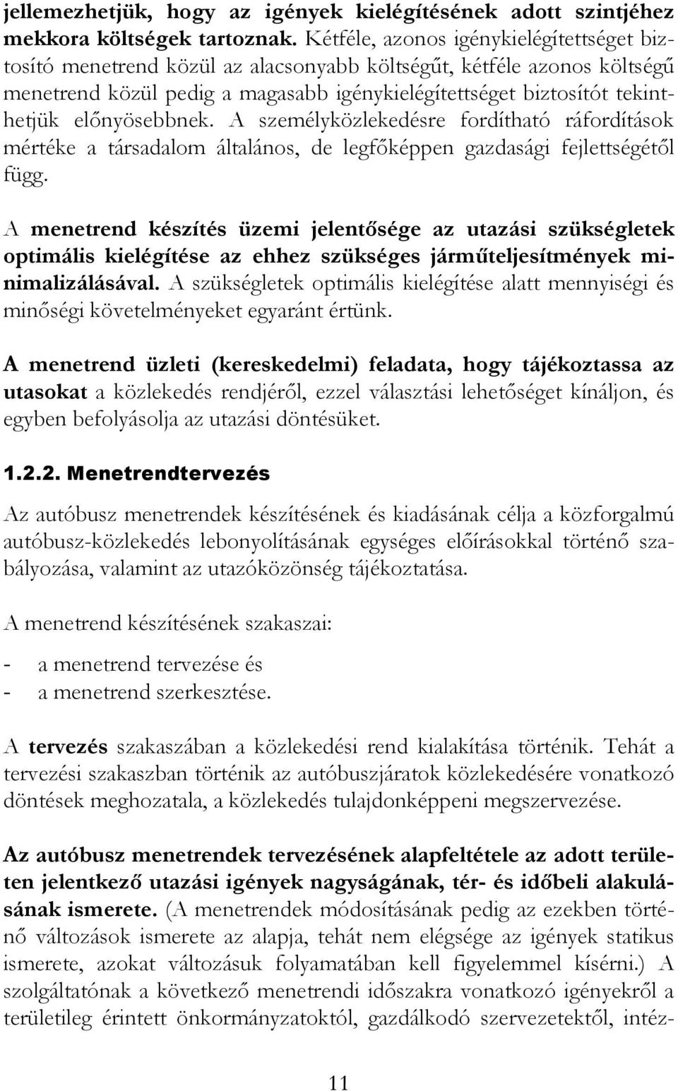 előnyösebbnek. A személyközlekedésre fordítható ráfordítások mértéke a társadalom általános, de legfőképpen gazdasági fejlettségétől függ.