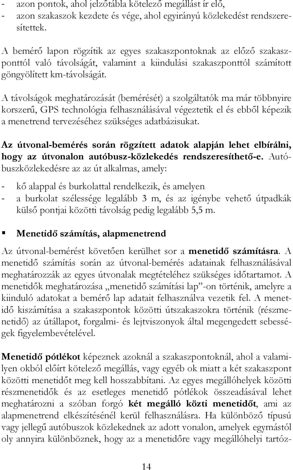 A távolságok meghatározását (bemérését) a szolgáltatók ma már többnyire korszerű, GPS technológia felhasználásával végeztetik el és ebből képezik a menetrend tervezéséhez szükséges adatbázisukat.