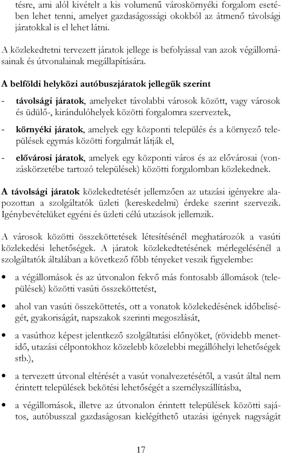 A belföldi helyközi autóbuszjáratok jellegük szerint - távolsági járatok, amelyeket távolabbi városok között, vagy városok és üdülő-, kirándulóhelyek közötti forgalomra szerveztek, - környéki