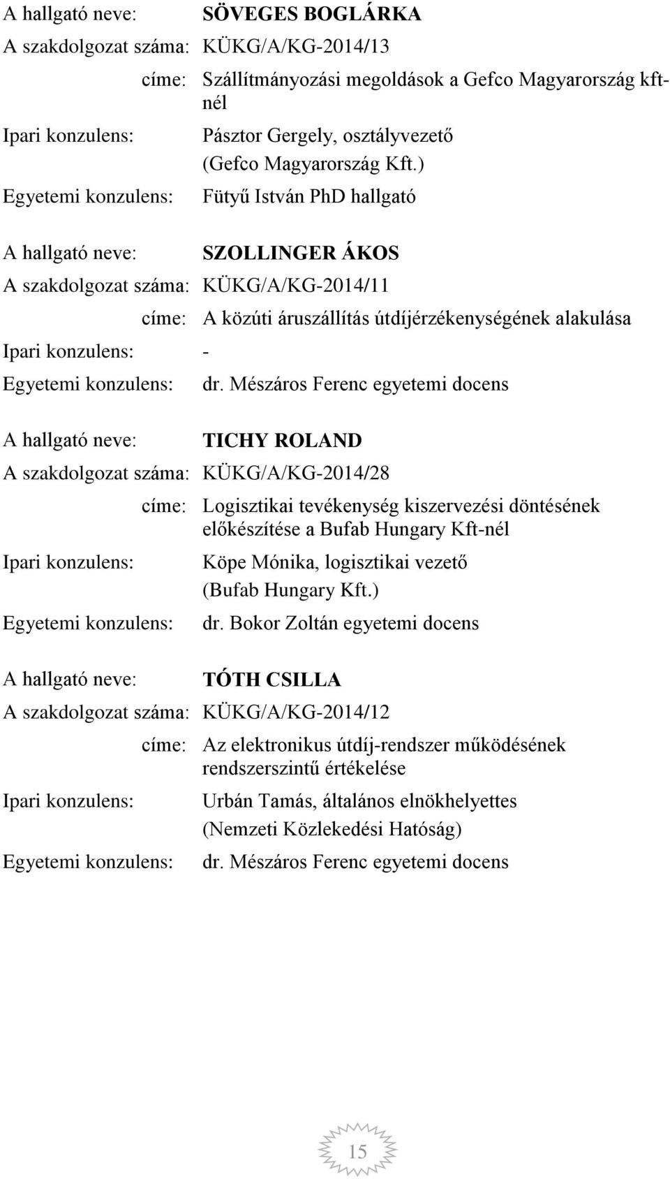 Mészáros Ferenc egyetemi docens TICHY ROLAND A szakdolgozat száma: KÜKG/A/KG-2014/28 címe: Logisztikai tevékenység kiszervezési döntésének előkészítése a Bufab Hungary Kft-nél Köpe Mónika,