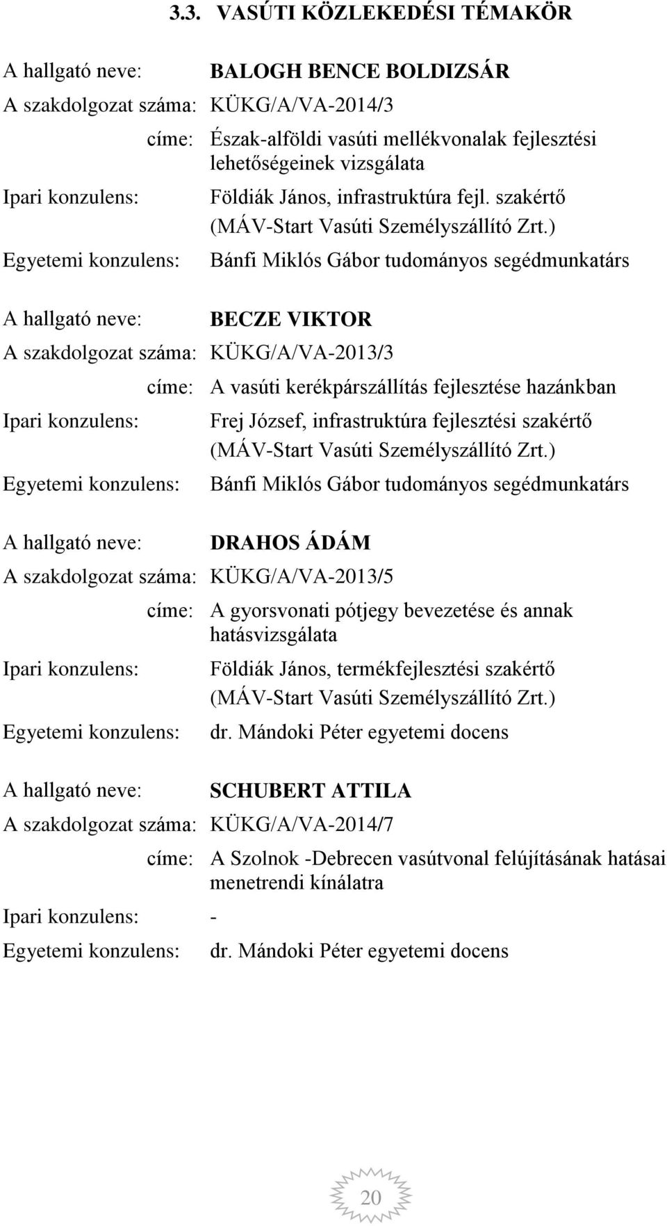 ) Bánfi Miklós Gábor tudományos segédmunkatárs BECZE VIKTOR A szakdolgozat száma: KÜKG/A/VA-2013/3 címe: A vasúti kerékpárszállítás fejlesztése hazánkban Frej József, infrastruktúra fejlesztési