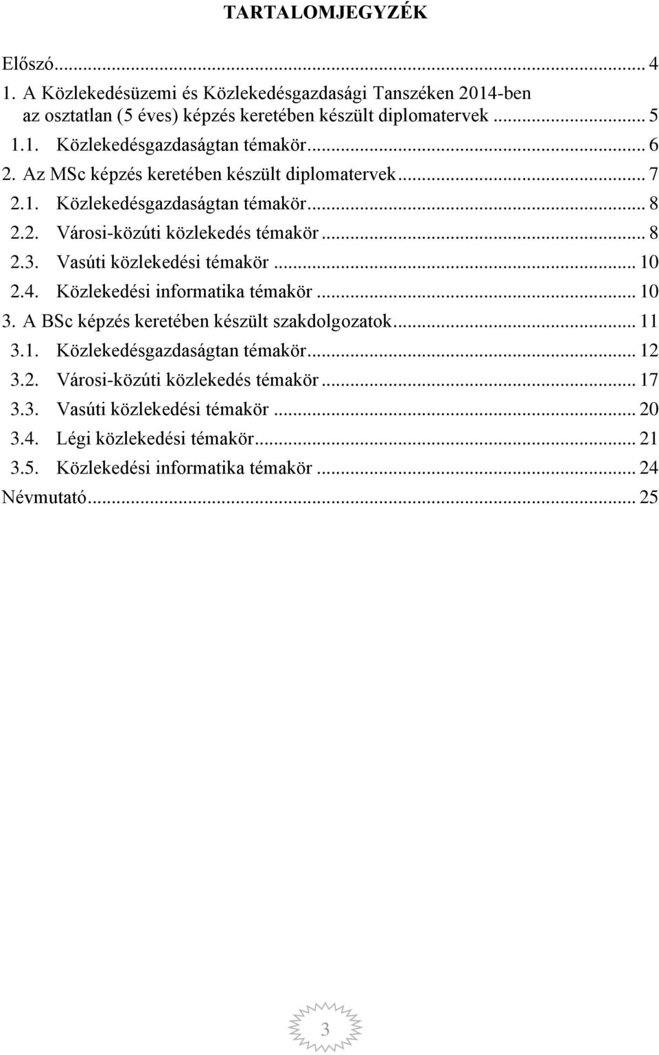 Vasúti közlekedési témakör... 10 2.4. Közlekedési informatika témakör... 10 3. A BSc képzés keretében készült szakdolgozatok... 11 3.1. Közlekedésgazdaságtan témakör... 12 3.