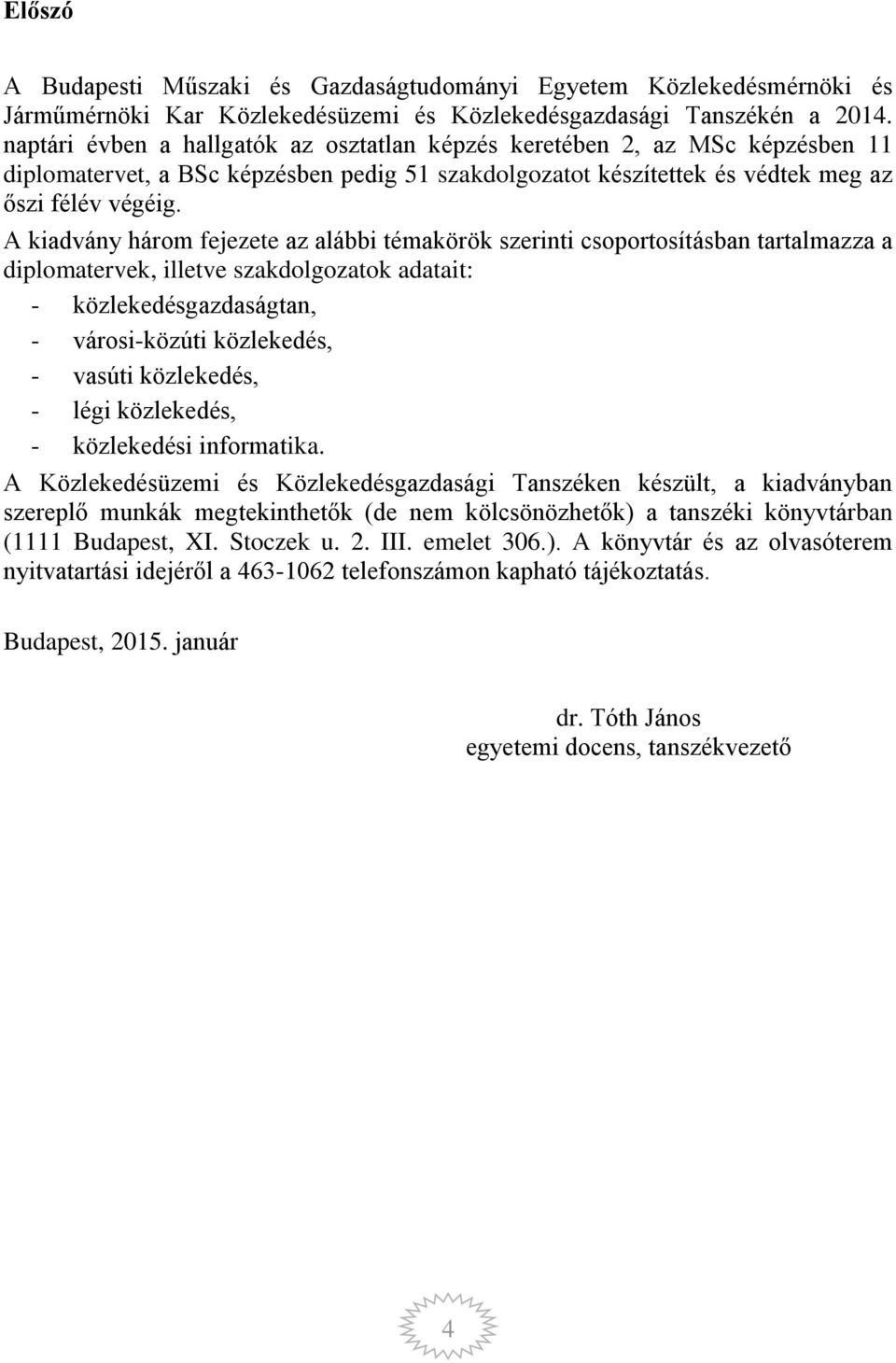 A kiadvány három fejezete az alábbi témakörök szerinti csoportosításban tartalmazza a diplomatervek, illetve szakdolgozatok adatait: - közlekedésgazdaságtan, - városi-közúti közlekedés, - vasúti