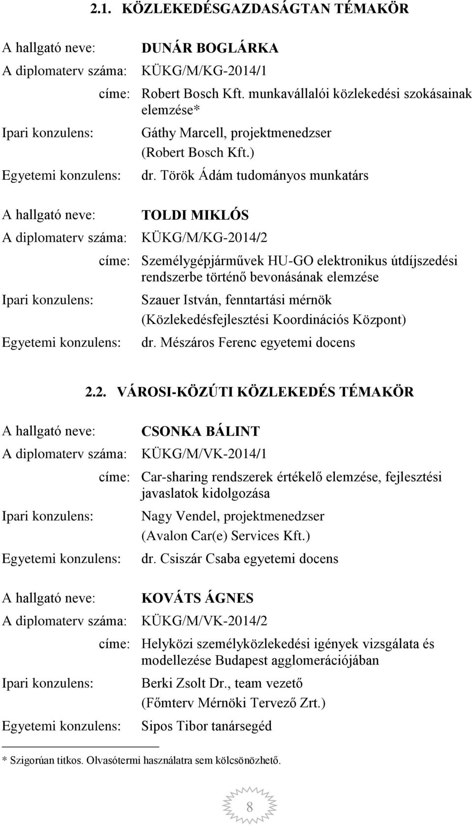 Török Ádám tudományos munkatárs TOLDI MIKLÓS A diplomaterv száma: KÜKG/M/KG-2014/2 címe: Személygépjárművek HU-GO elektronikus útdíjszedési rendszerbe történő bevonásának elemzése Szauer István,