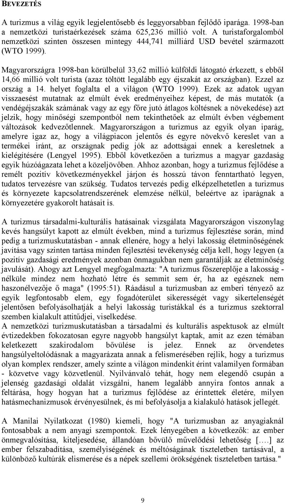 Magyarországra 1998-ban körülbelül 33,62 millió külföldi látogató érkezett, s ebből 14,66 millió volt turista (azaz töltött legalább egy éjszakát az országban). Ezzel az ország a 14.