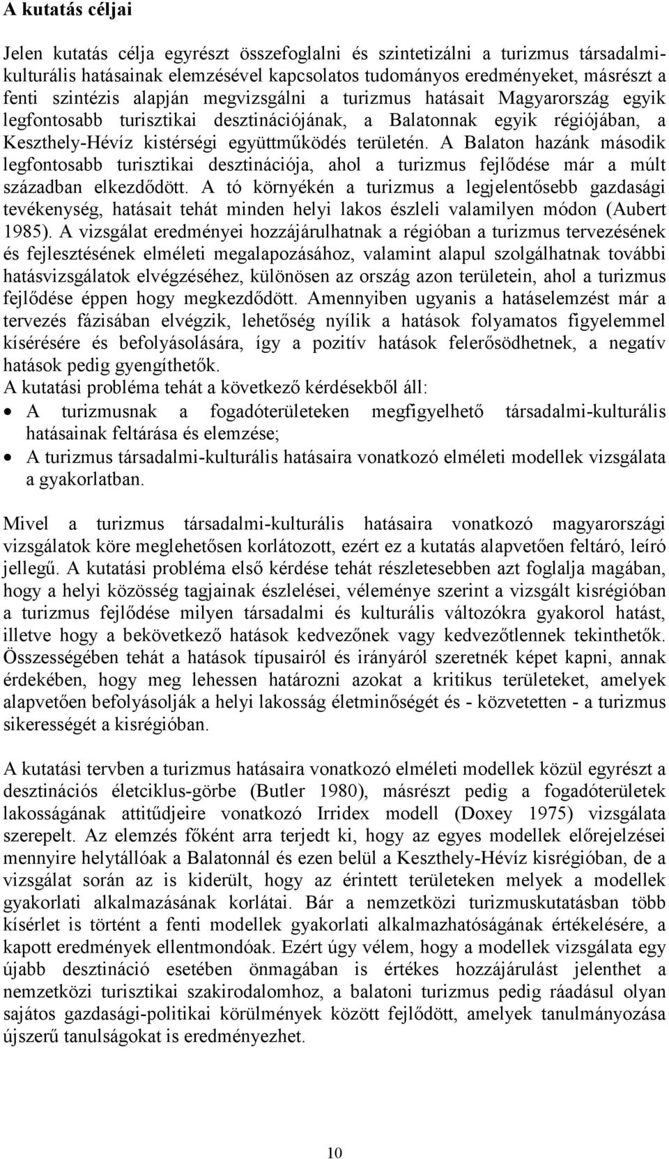 A Balaton hazánk második legfontosabb turisztikai desztinációja, ahol a turizmus fejlődése már a múlt században elkezdődött.