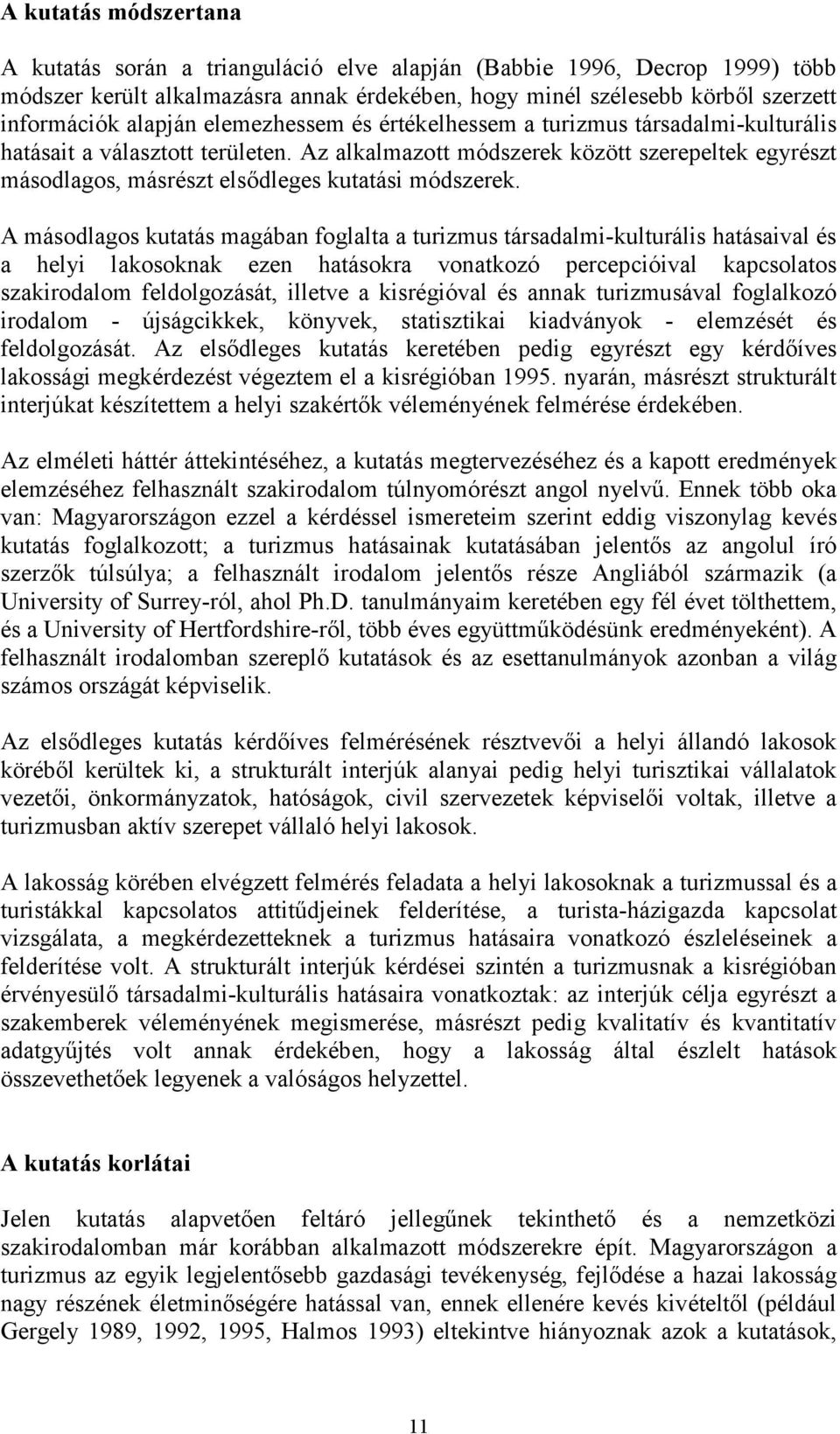 A másodlagos kutatás magában foglalta a turizmus társadalmi-kulturális hatásaival és a helyi lakosoknak ezen hatásokra vonatkozó percepcióival kapcsolatos szakirodalom feldolgozását, illetve a