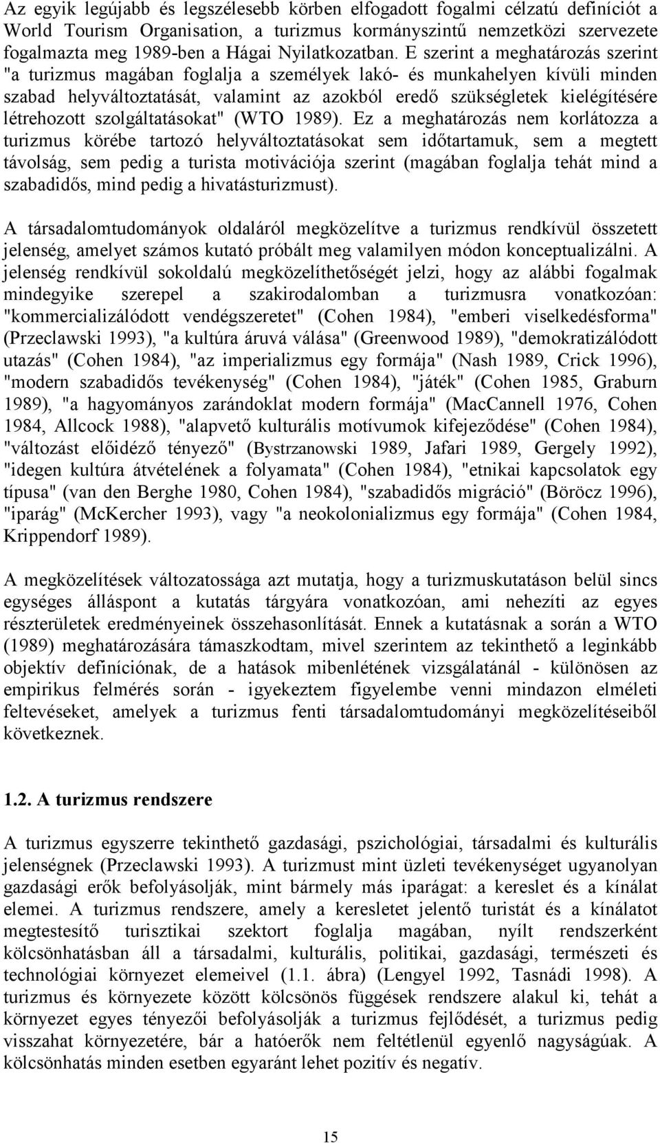 E szerint a meghatározás szerint "a turizmus magában foglalja a személyek lakó- és munkahelyen kívüli minden szabad helyváltoztatását, valamint az azokból eredő szükségletek kielégítésére létrehozott