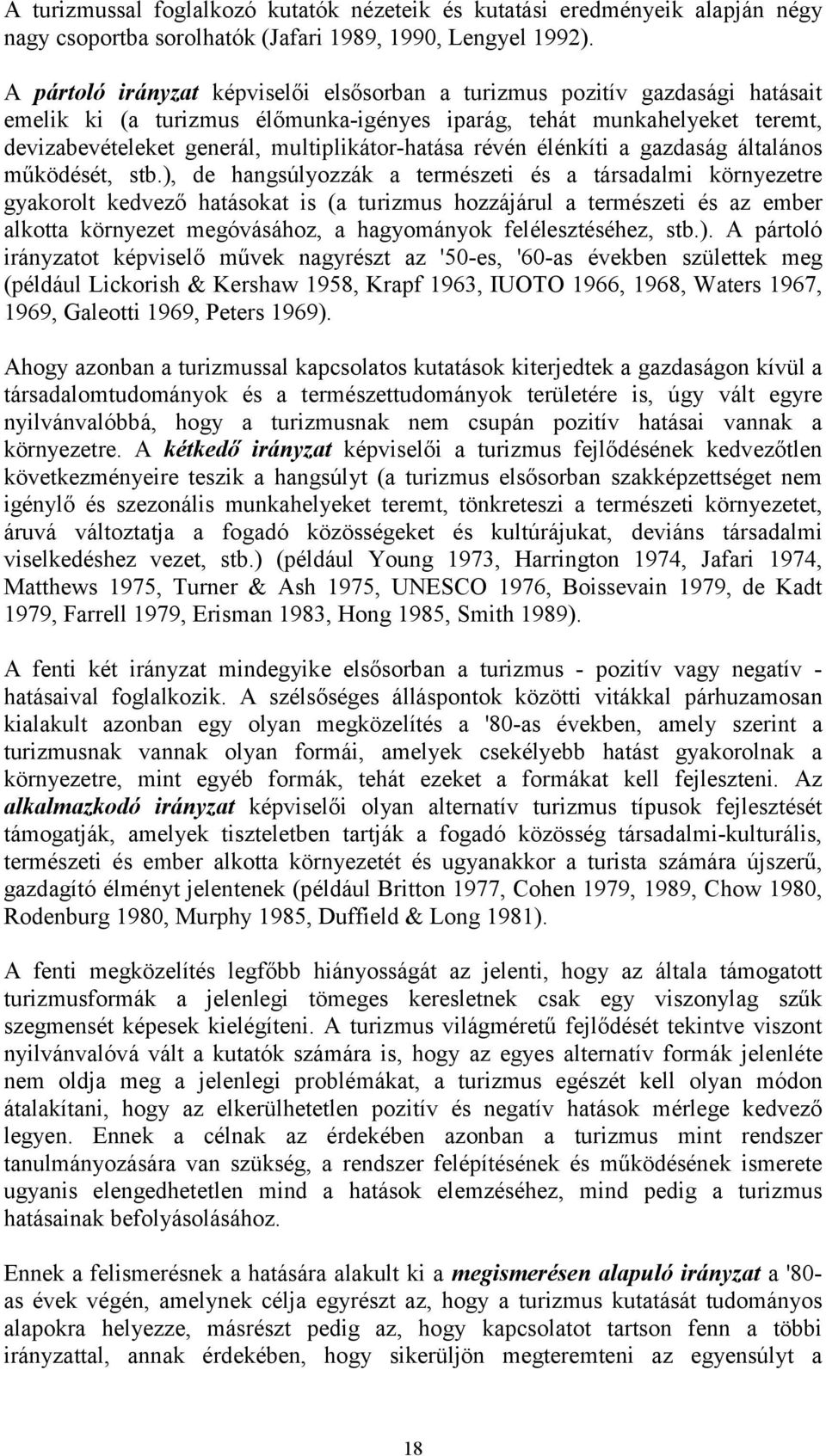 multiplikátor-hatása révén élénkíti a gazdaság általános működését, stb.