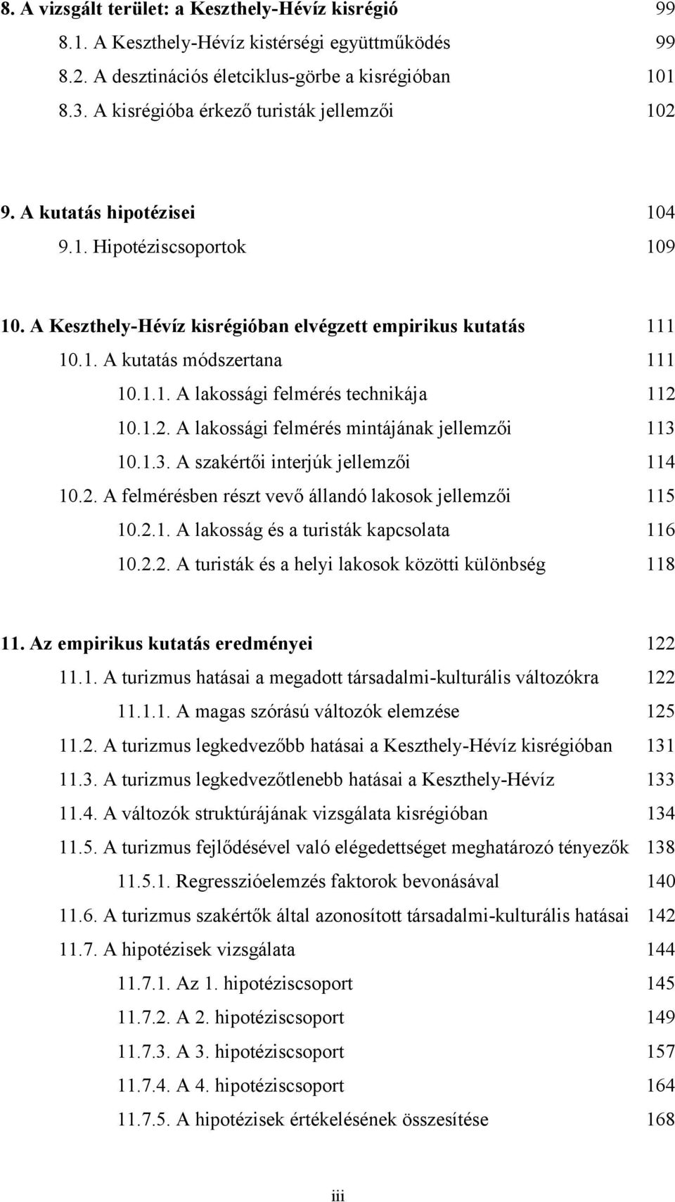 1.1. A lakossági felmérés technikája 112 10.1.2. A lakossági felmérés mintájának jellemzői 113 10.1.3. A szakértői interjúk jellemzői 114 10.2. A felmérésben részt vevő állandó lakosok jellemzői 115 10.