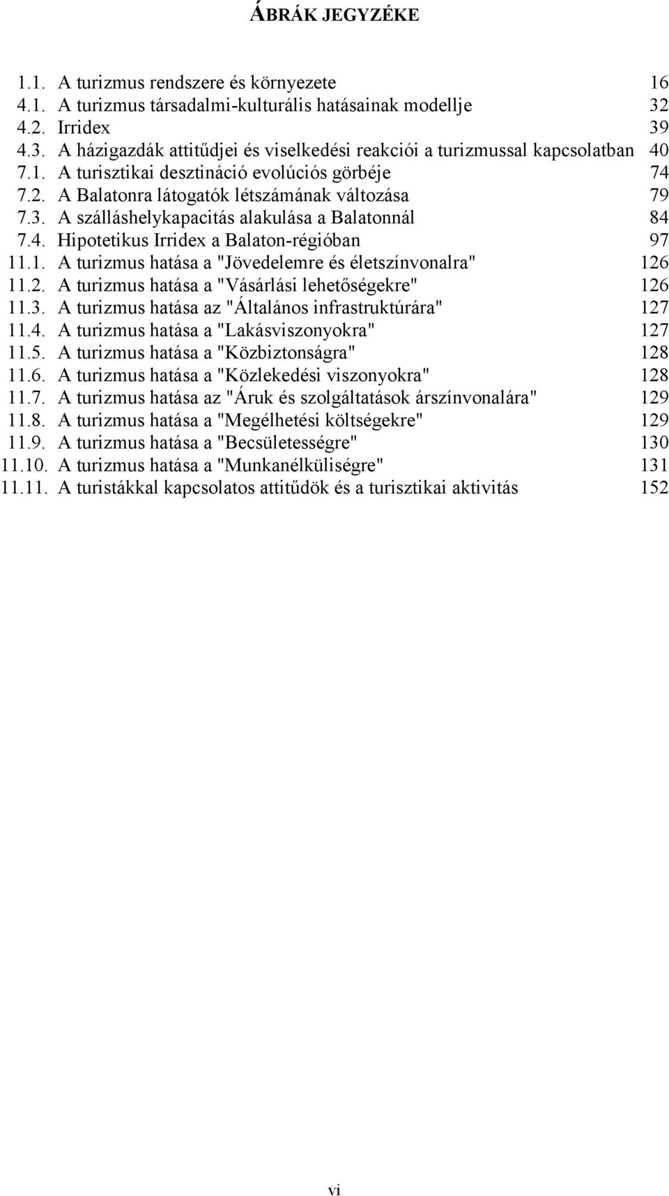 1. A turizmus hatása a "Jövedelemre és életszínvonalra" 126 11.2. A turizmus hatása a "Vásárlási lehetőségekre" 126 11.3. A turizmus hatása az "Általános infrastruktúrára" 127 11.4.