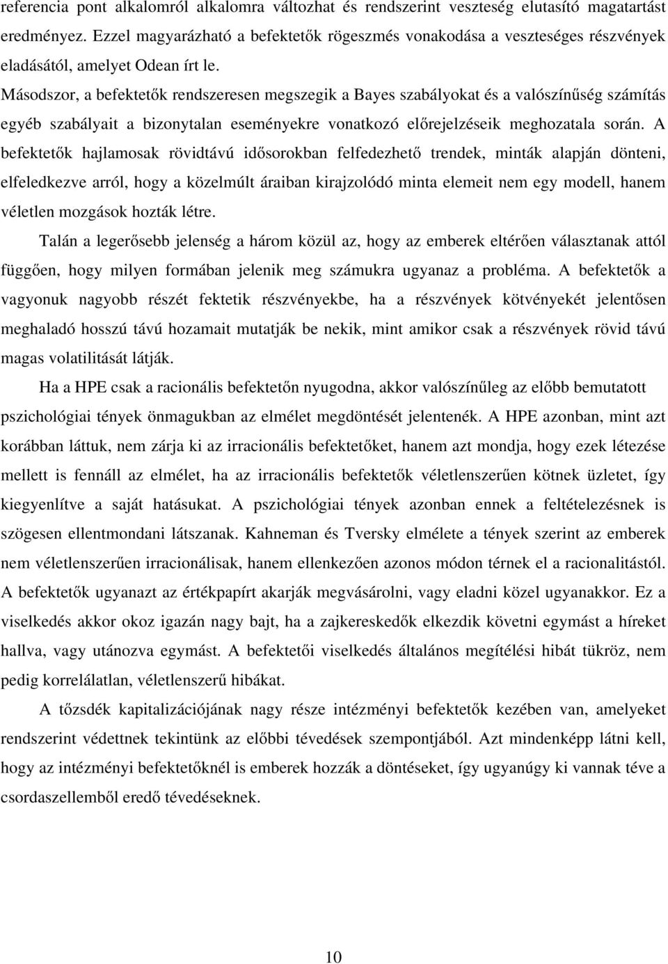 Másodszor, a befektetők rendszeresen megszegik a Bayes szabályokat és a valószínűség számítás egyéb szabályait a bizonytalan eseményekre vonatkozó előrejelzéseik meghozatala során.