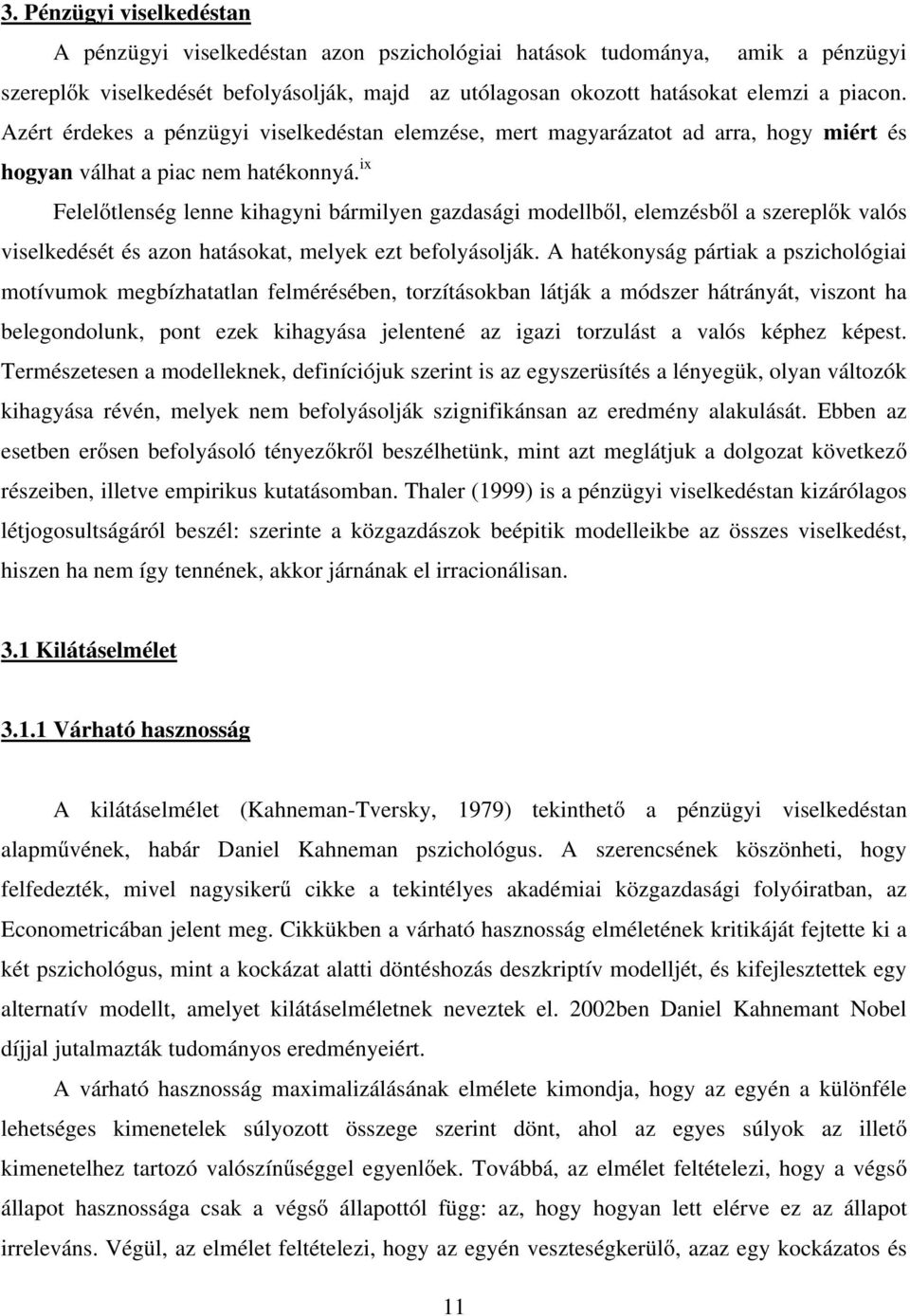 ix Felelőtlenség lenne kihagyni bármilyen gazdasági modellből, elemzésből a szereplők valós viselkedését és azon hatásokat, melyek ezt befolyásolják.