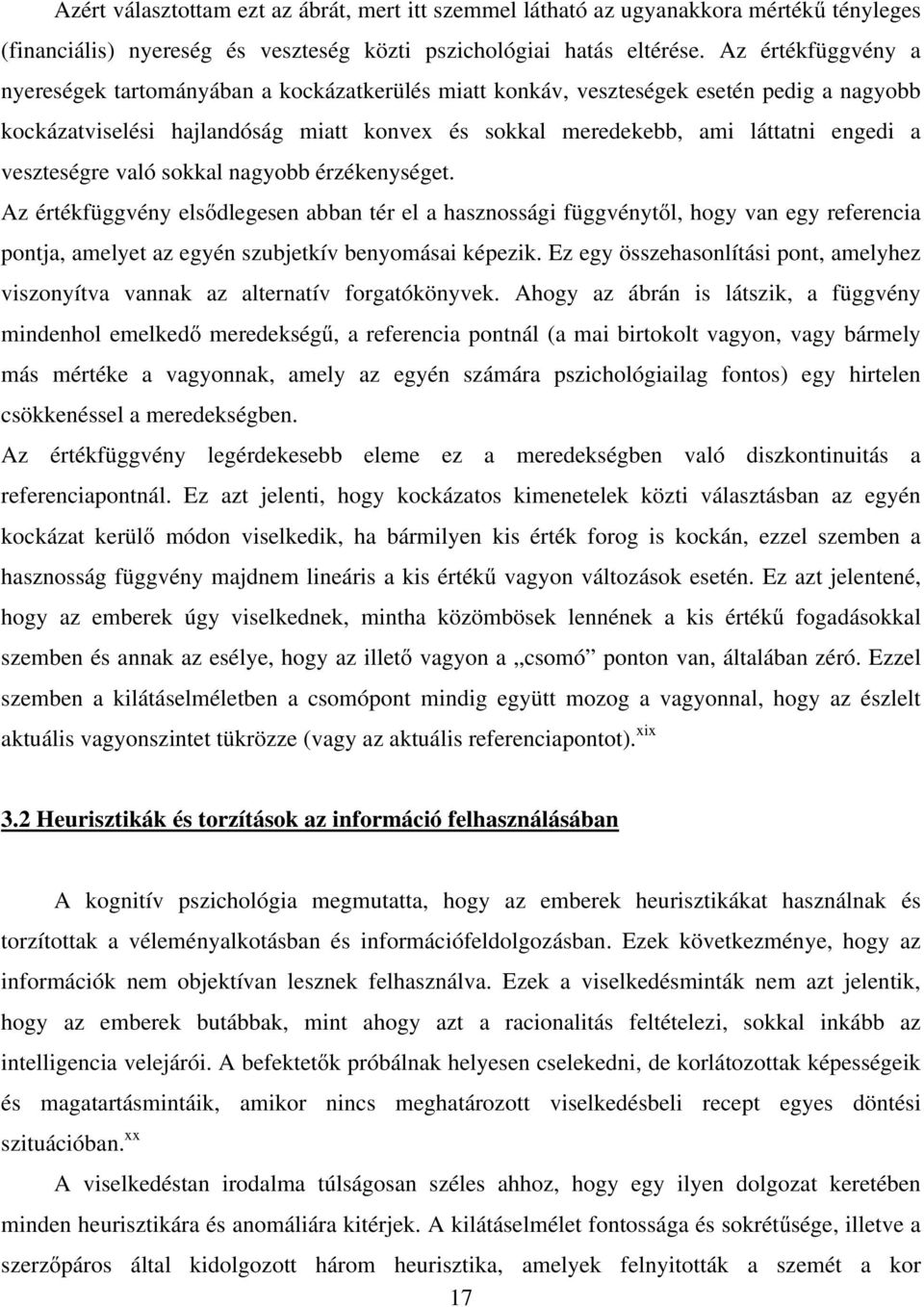 veszteségre való sokkal nagyobb érzékenységet. Az értékfüggvény elsődlegesen abban tér el a hasznossági függvénytől, hogy van egy referencia pontja, amelyet az egyén szubjetkív benyomásai képezik.