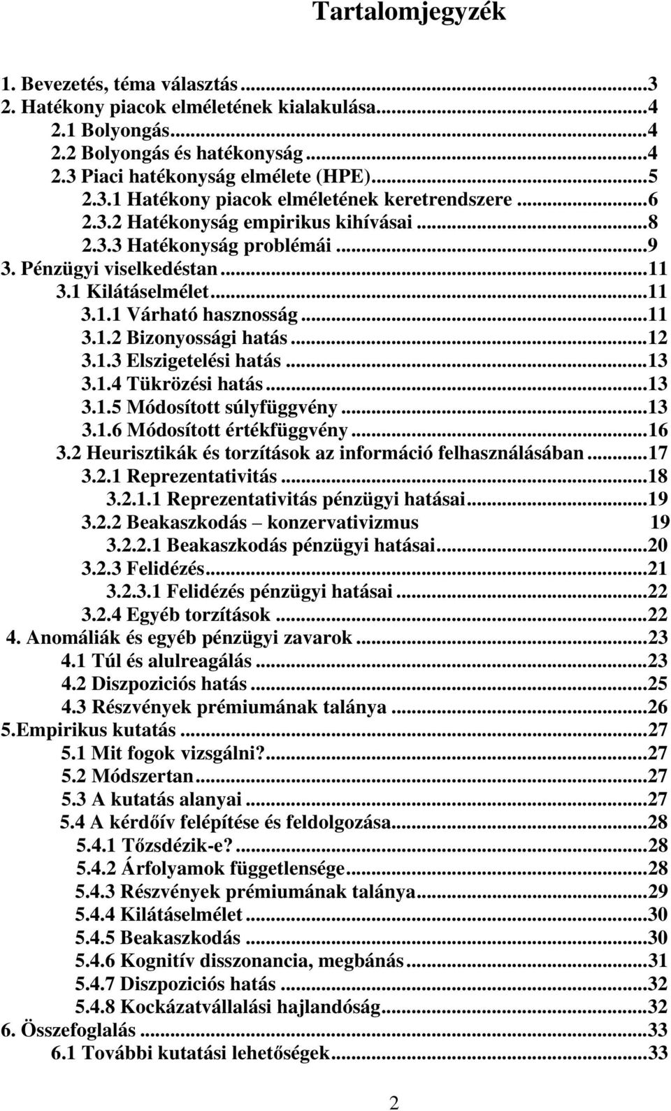 ..13 3.1.4 Tükrözési hatás...13 3.1.5 Módosított súlyfüggvény...13 3.1.6 Módosított értékfüggvény...16 3.2 Heurisztikák és torzítások az információ felhasználásában...17 3.2.1 Reprezentativitás...18 3.