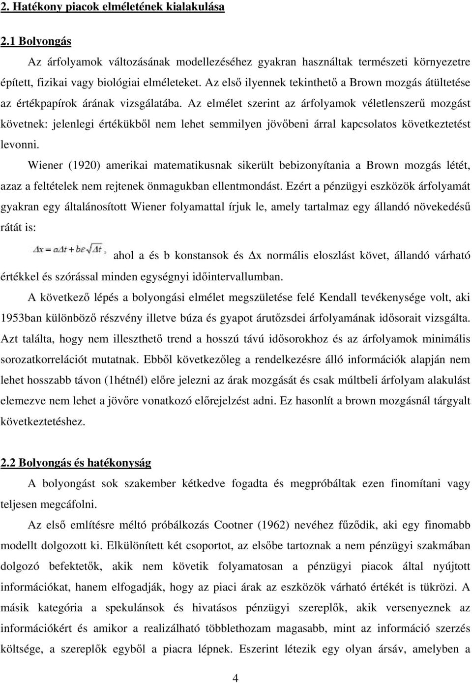 Az elmélet szerint az árfolyamok véletlenszerű mozgást követnek: jelenlegi értékükből nem lehet semmilyen jövőbeni árral kapcsolatos következtetést levonni.