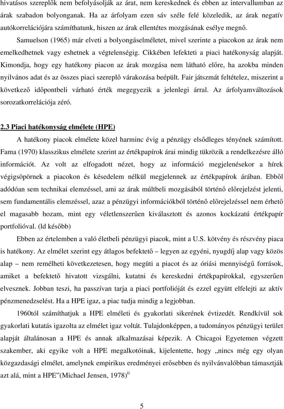 Samuelson (1965) már elveti a bolyongáselméletet, mivel szerinte a piacokon az árak nem emelkedhetnek vagy eshetnek a végtelenségig. Cikkében lefekteti a piaci hatékonyság alapját.