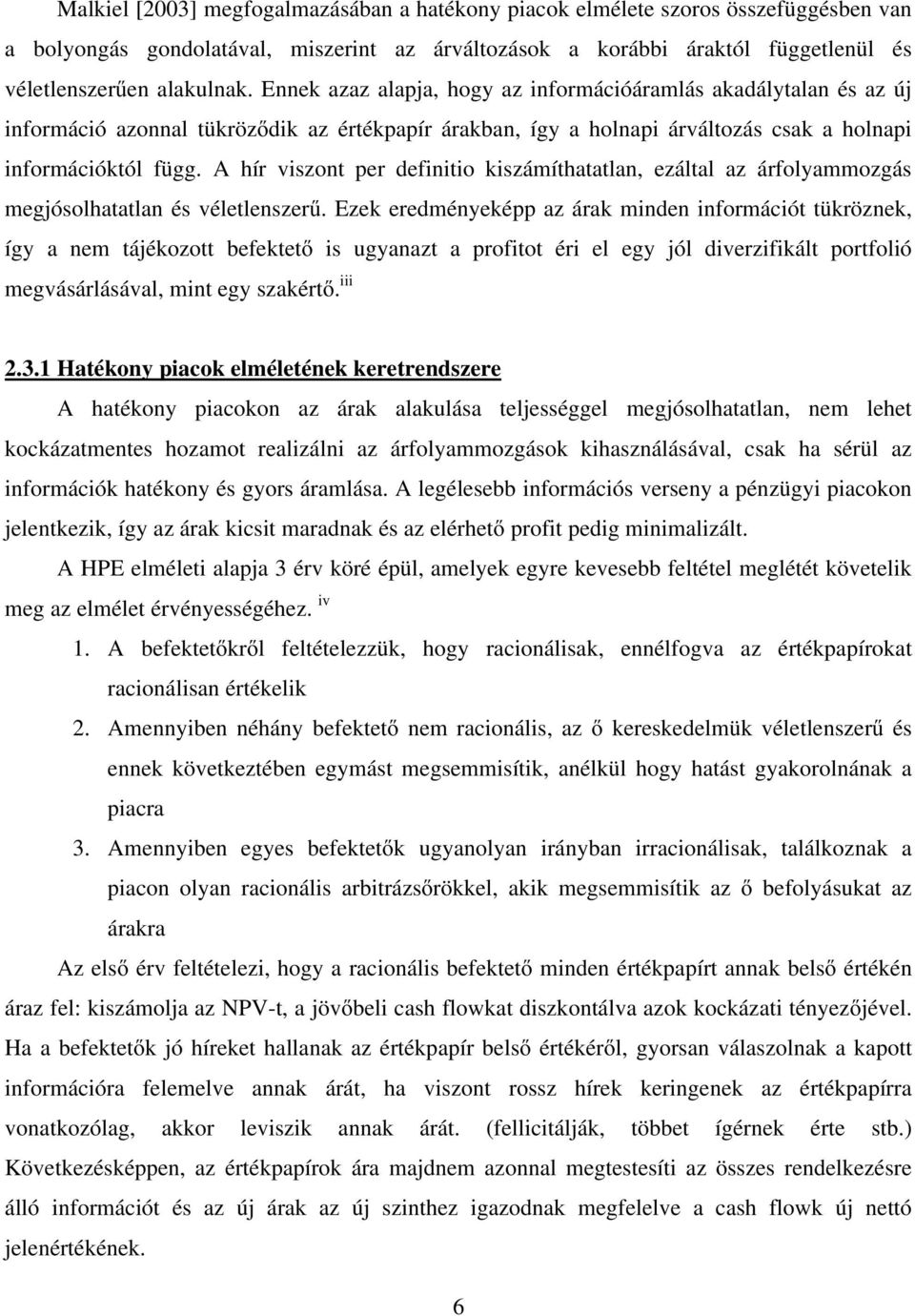 A hír viszont per definitio kiszámíthatatlan, ezáltal az árfolyammozgás megjósolhatatlan és véletlenszerű.