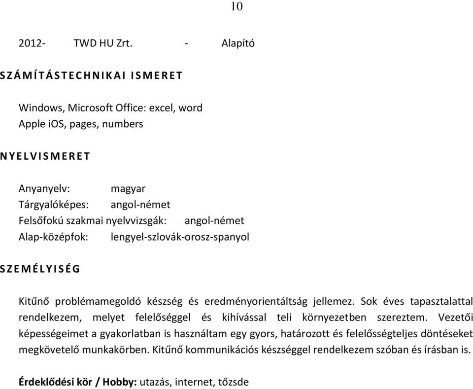 angol-német Felsőfokú szakmai nyelvvizsgák: angol-német Alap-középfok: lengyel-szlovák-orosz-spanyol S Z E M É L Y I S É G Kitűnő problémamegoldó készség és eredményorientáltság