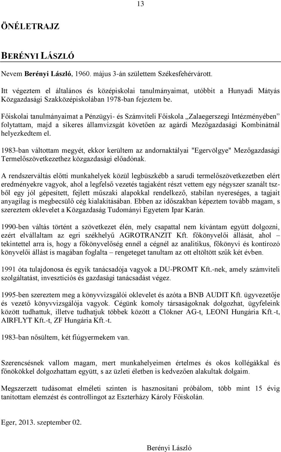 Főiskolai tanulmányaimat a Pénzügyi- és Számviteli Főiskola Zalaegerszegi Intézményében folytattam, majd a sikeres államvizsgát követően az agárdi Mezőgazdasági Kombinátnál helyezkedtem el.