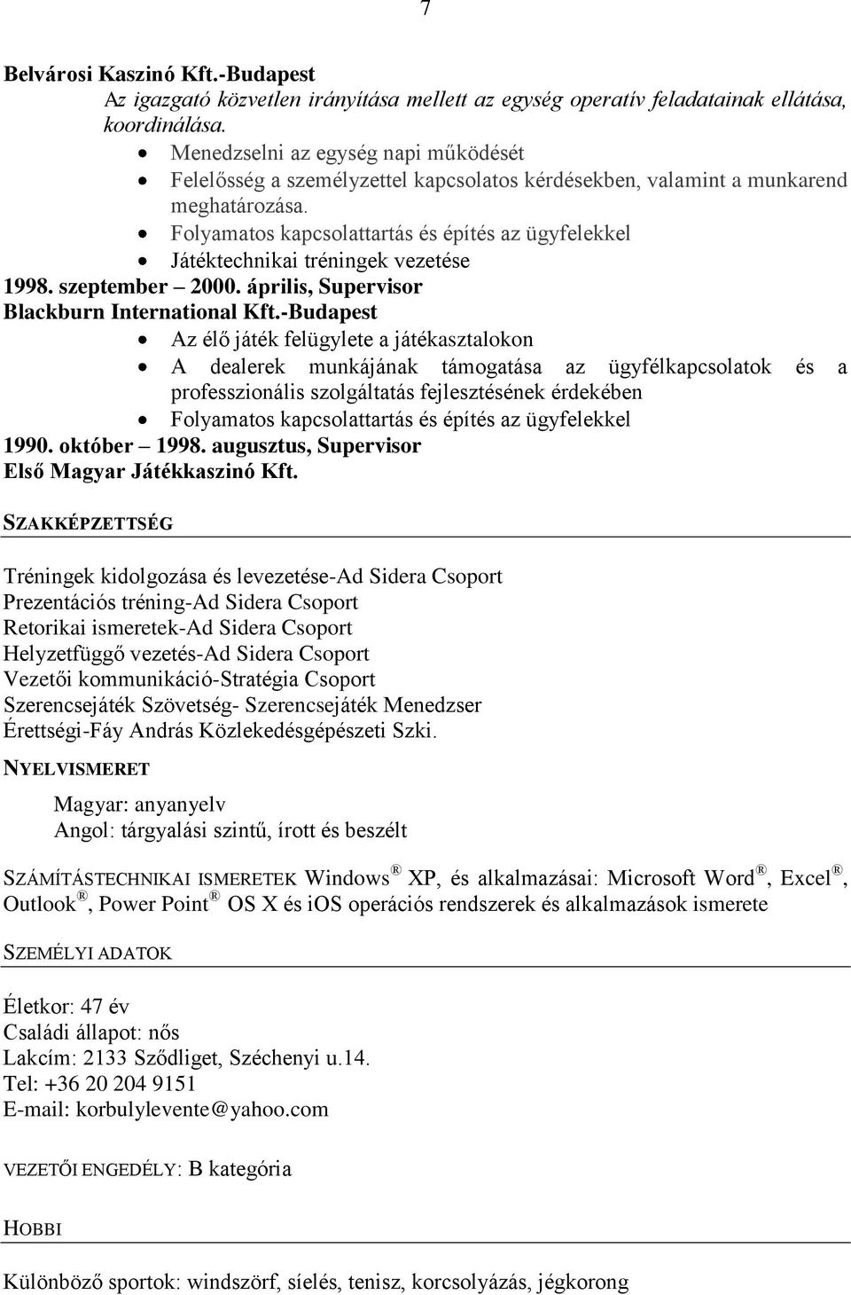 Folyamatos kapcsolattartás és építés az ügyfelekkel Játéktechnikai tréningek vezetése 1998. szeptember 2000. április, Supervisor Blackburn International Kft.