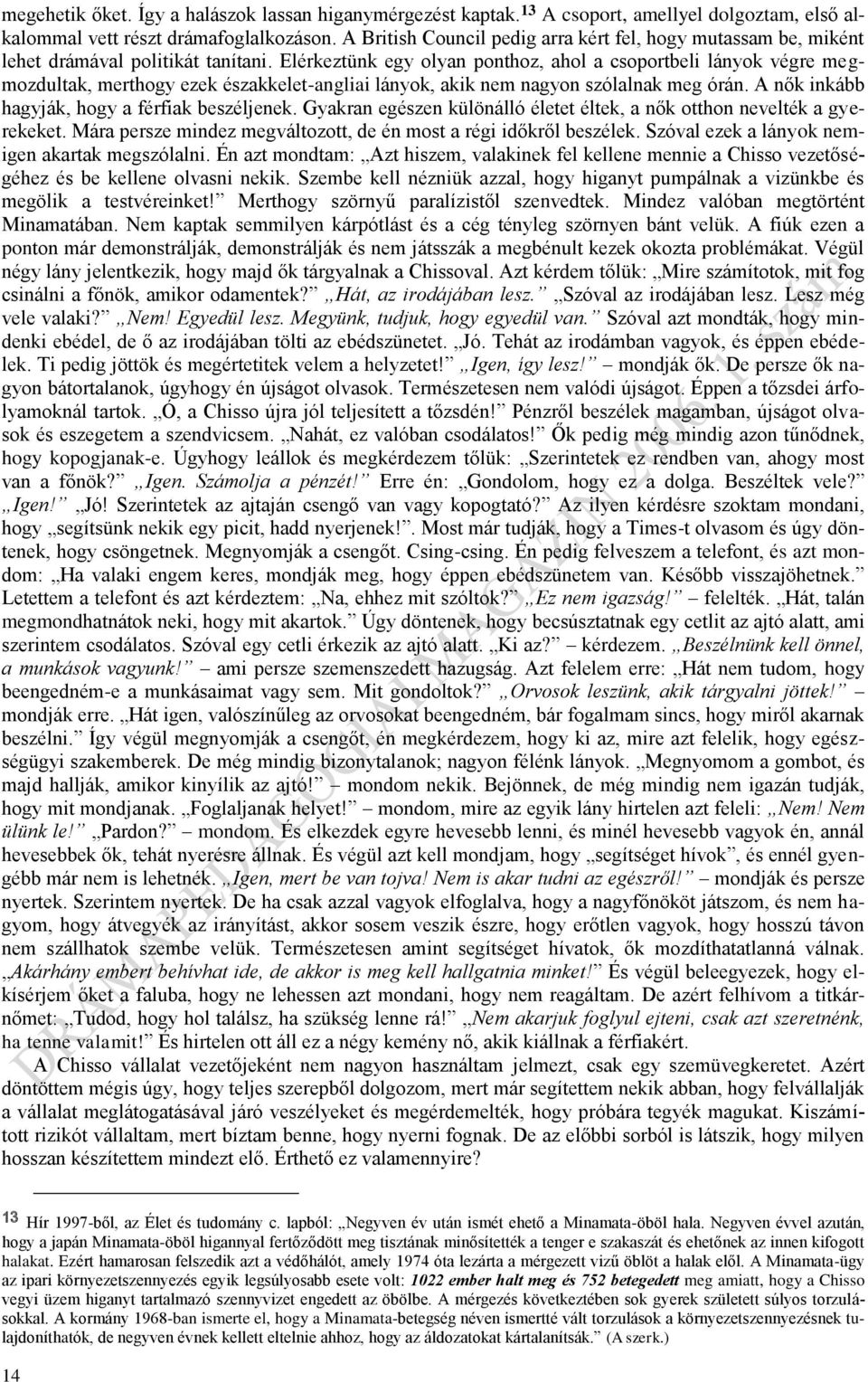 Elérkeztünk egy olyan ponthoz, ahol a csoportbeli lányok végre megmozdultak, merthogy ezek északkelet-angliai lányok, akik nem nagyon szólalnak meg órán.