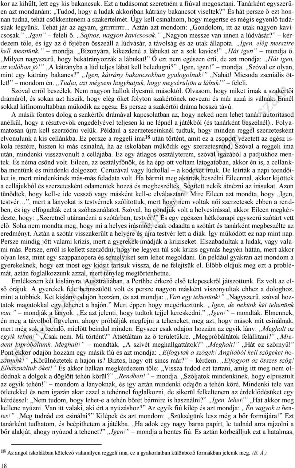 .. Aztán azt mondom: Gondolom, itt az utak nagyon kavicsosak. Igen feleli ő. Sajnos, nagyon kavicsosak. Nagyon messze van innen a lúdvásár?