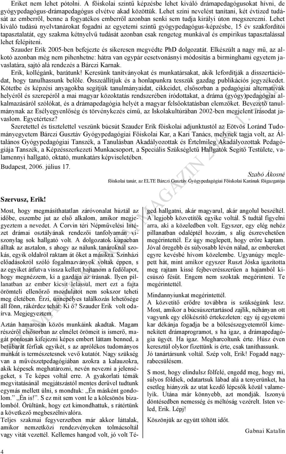 Lehet kiváló tudású nyelvtanárokat fogadni az egyetemi szintű gyógypedagógus-képzésbe, 15 év szakfordítói tapasztalatát, egy szakma kétnyelvű tudását azonban csak rengeteg munkával és empirikus