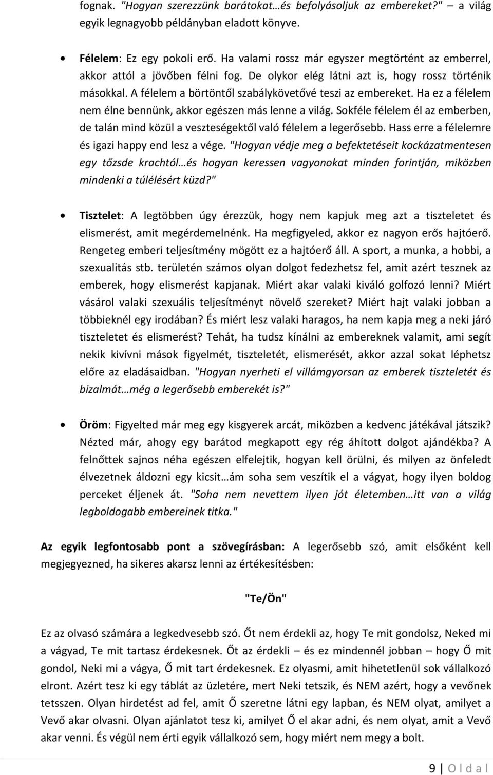 A félelem a börtöntől szabálykövetővé teszi az embereket. Ha ez a félelem nem élne bennünk, akkor egészen más lenne a világ.