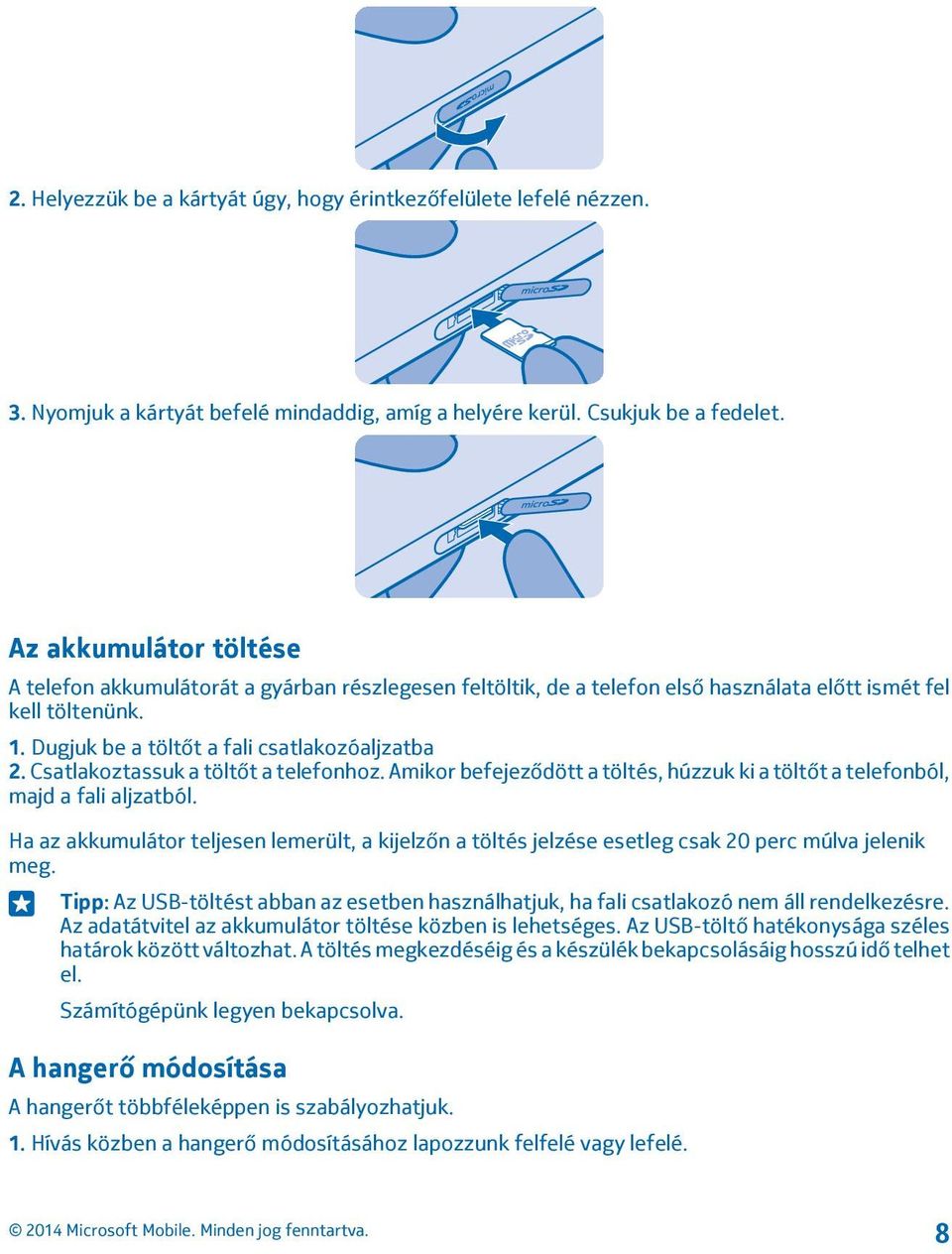 Csatlakoztassuk a töltőt a telefonhoz. Amikor befejeződött a töltés, húzzuk ki a töltőt a telefonból, majd a fali aljzatból.