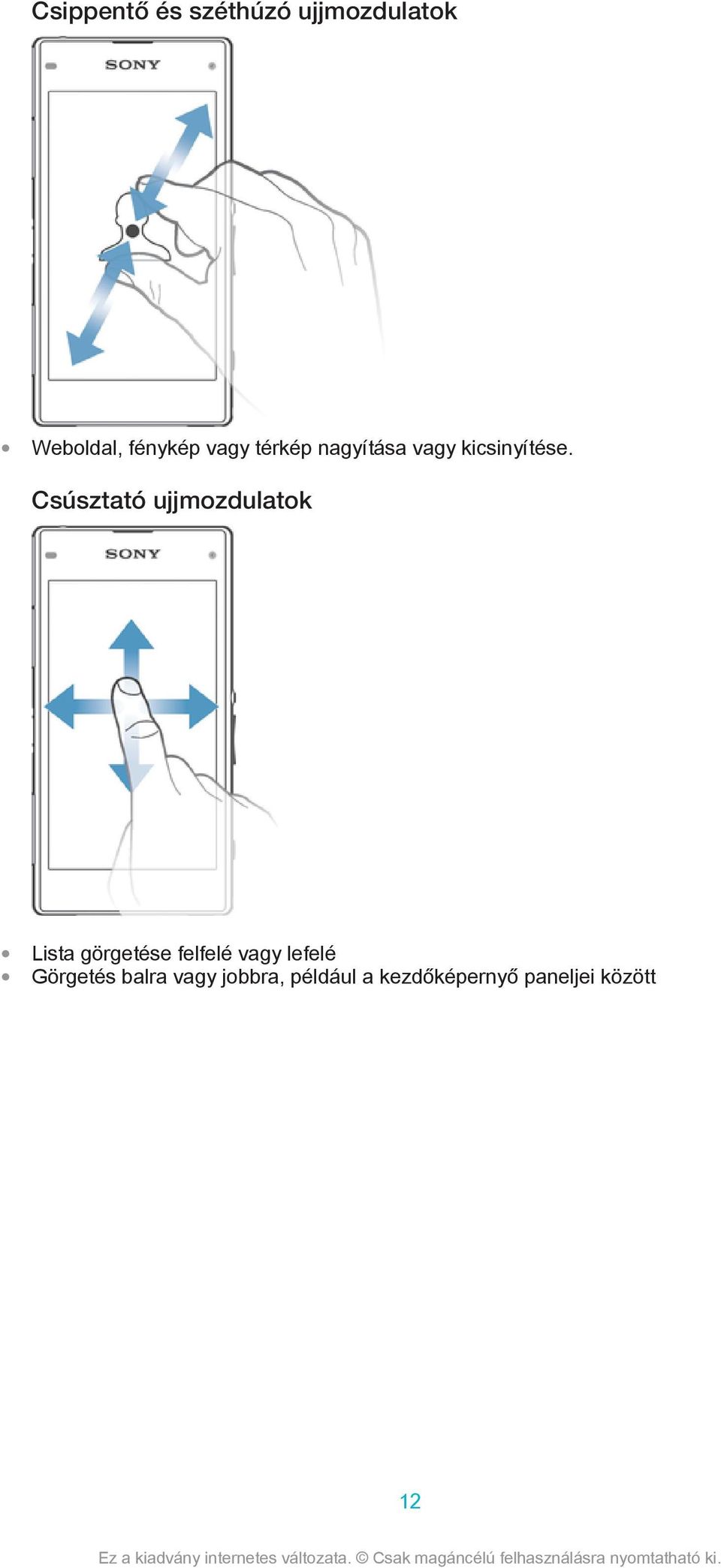 Csúsztató ujjmozdulatok Lista görgetése felfelé vagy