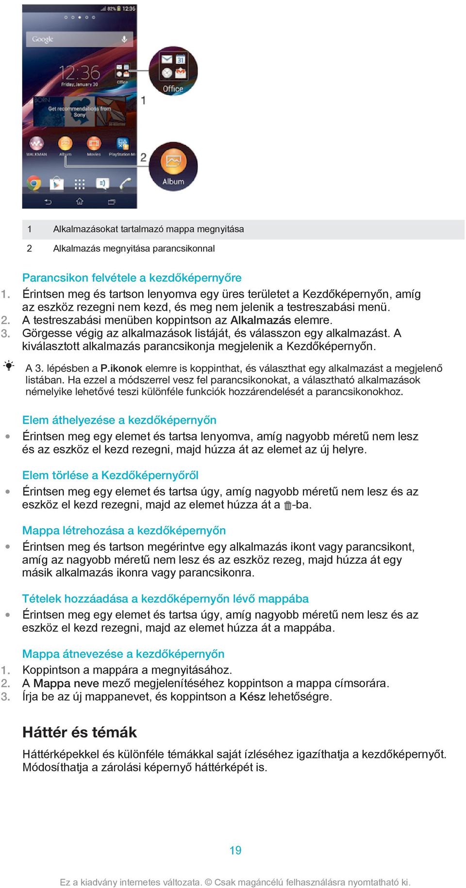 A testreszabási menüben koppintson az Alkalmazás elemre. 3. Görgesse végig az alkalmazások listáját, és válasszon egy alkalmazást. A kiválasztott alkalmazás parancsikonja megjelenik a Kezdőképernyőn.