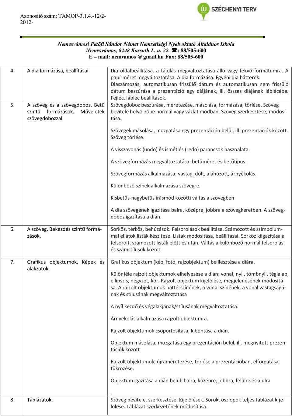 Fejléc, lábléc beállítások. 5. A szöveg és a szövegdoboz. Betű szintű formázások. Műveletek szövegdobozzal. Szövegdoboz beszúrása, méretezése, másolása, formázása, törlése.