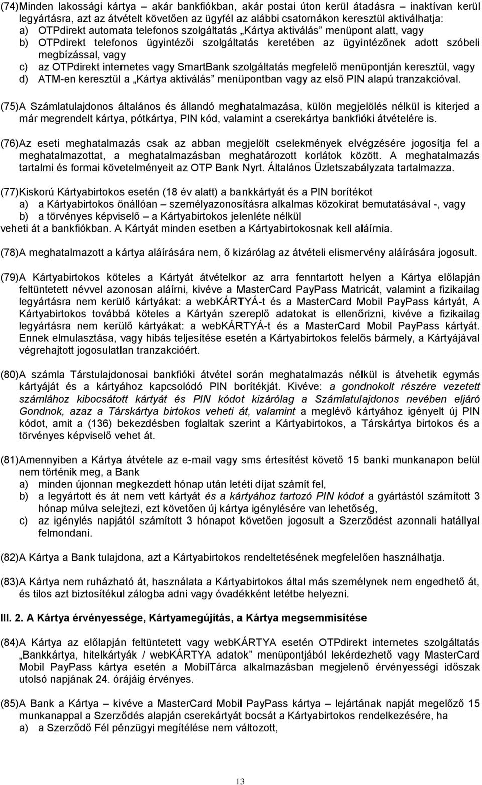 OTPdirekt internetes vagy SmartBank szolgáltatás megfelelő menüpontján keresztül, vagy d) ATM-en keresztül a Kártya aktiválás menüpontban vagy az első PIN alapú tranzakcióval.