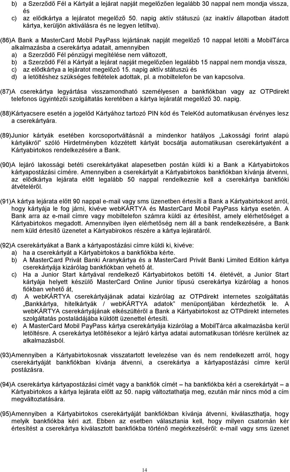 (86) A Bank a MasterCard Mobil PayPass lejártának napját megelőző 10 nappal letölti a MobilTárca alkalmazásba a cserekártya adatait, amennyiben a) a Szerződő Fél pénzügyi megítélése nem változott, b)