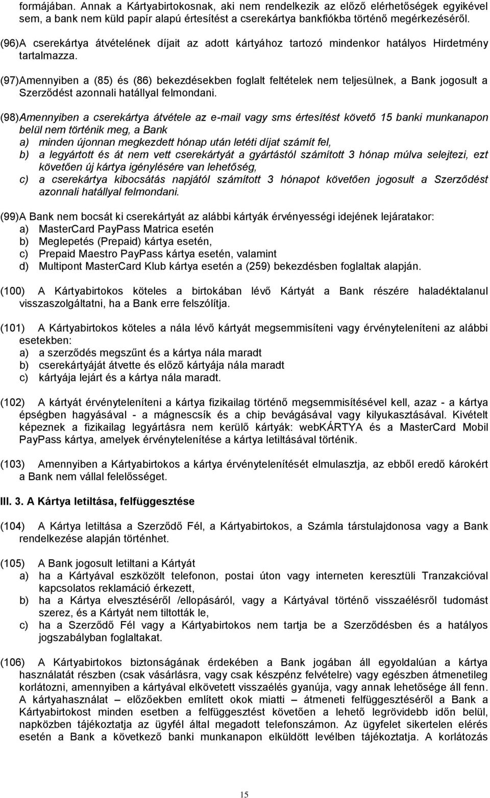 (97) Amennyiben a (85) és (86) bekezdésekben foglalt feltételek nem teljesülnek, a Bank jogosult a Szerződést azonnali hatállyal felmondani.