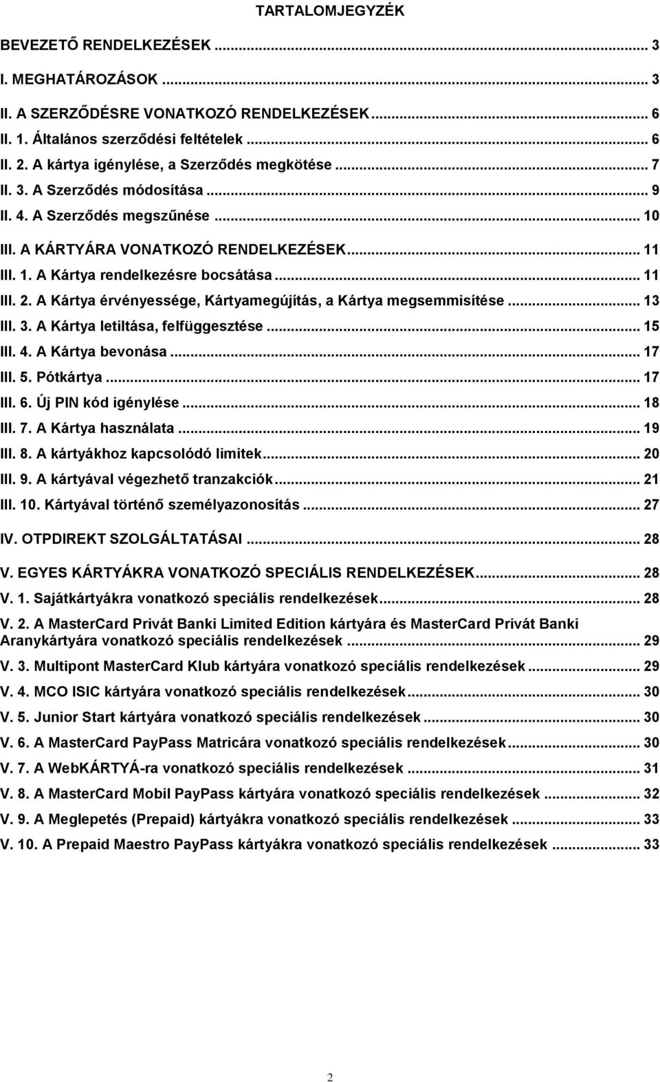 .. 11 III. 2. A Kártya érvényessége, Kártyamegújítás, a Kártya megsemmisítése... 13 III. 3. A Kártya letiltása, felfüggesztése... 15 III. 4. A Kártya bevonása... 17 III. 5. Pótkártya... 17 III. 6.