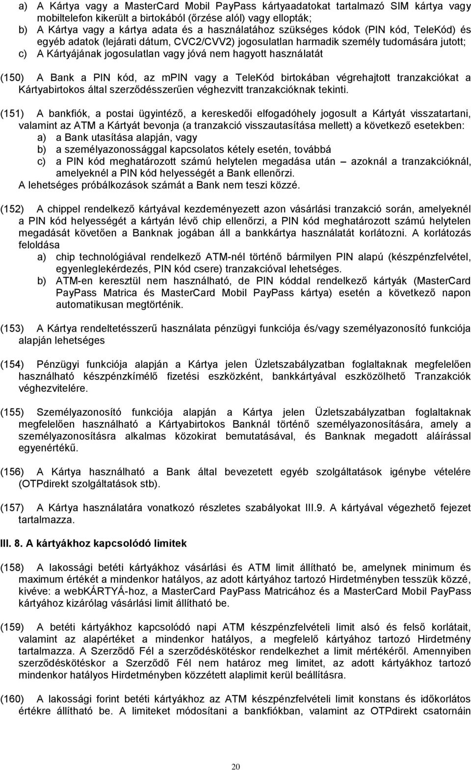 használatát (150) A Bank a PIN kód, az mpin vagy a TeleKód birtokában végrehajtott tranzakciókat a Kártyabirtokos által szerződésszerűen véghezvitt tranzakcióknak tekinti.