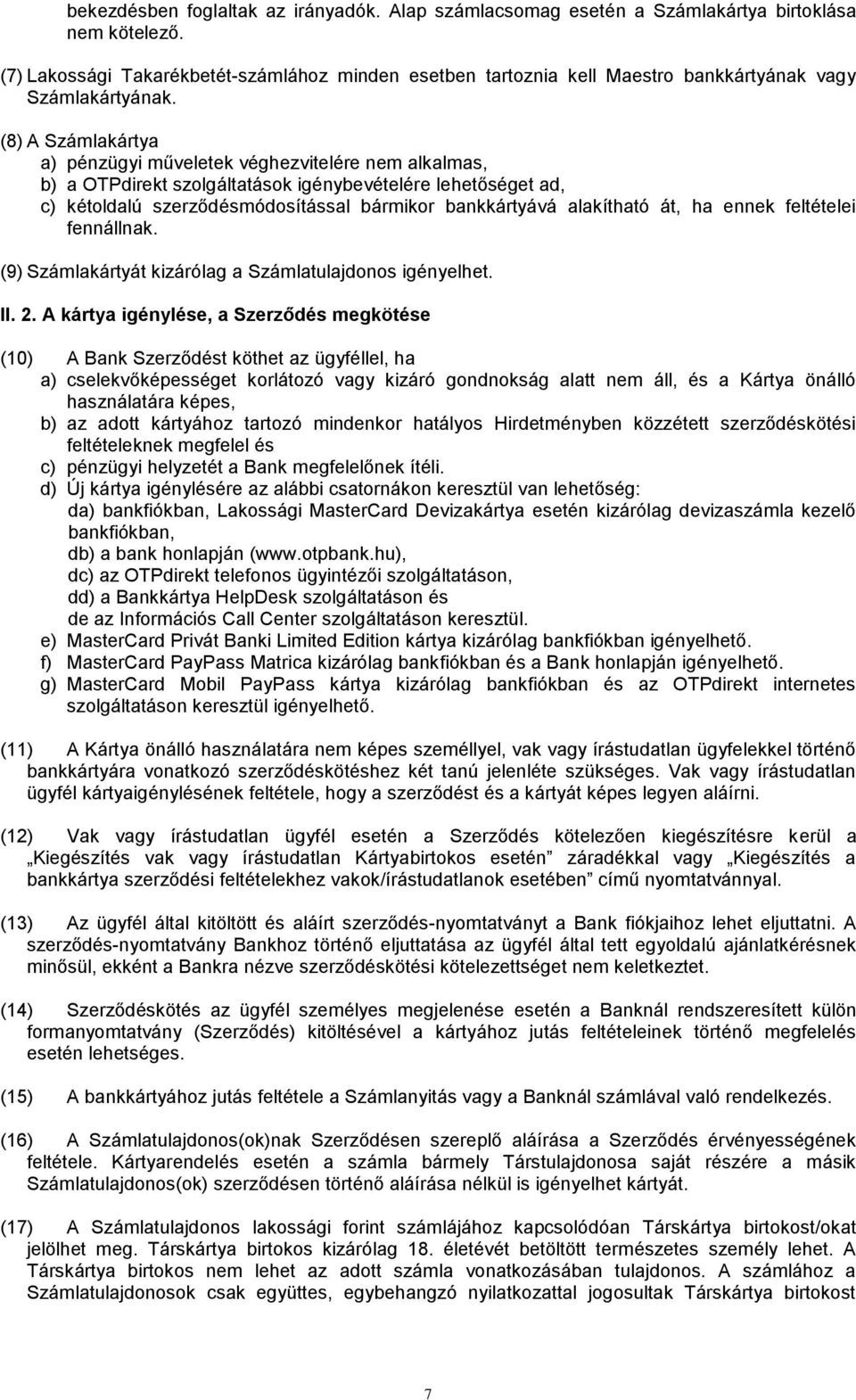 (8) A Számlakártya a) pénzügyi műveletek véghezvitelére nem alkalmas, b) a OTPdirekt szolgáltatások igénybevételére lehetőséget ad, c) kétoldalú szerződésmódosítással bármikor bankkártyává alakítható